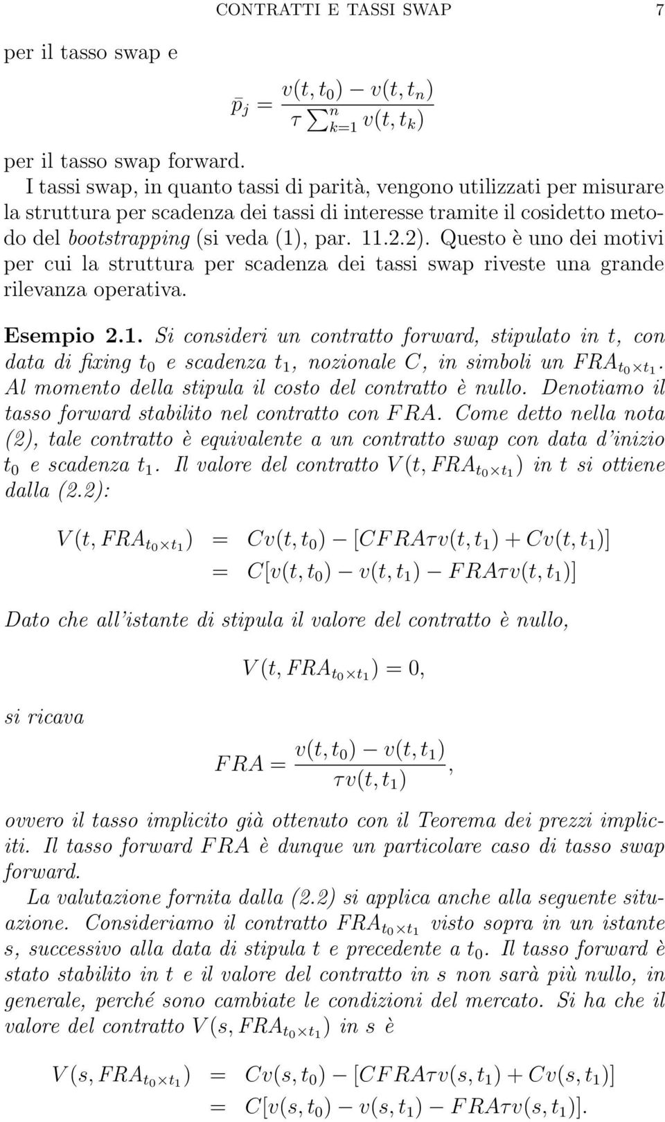 Questo è uno dei motivi per cui la struttura per scadenza dei tassi swap riveste una grande rilevanza operativa. Esempio 2.1.