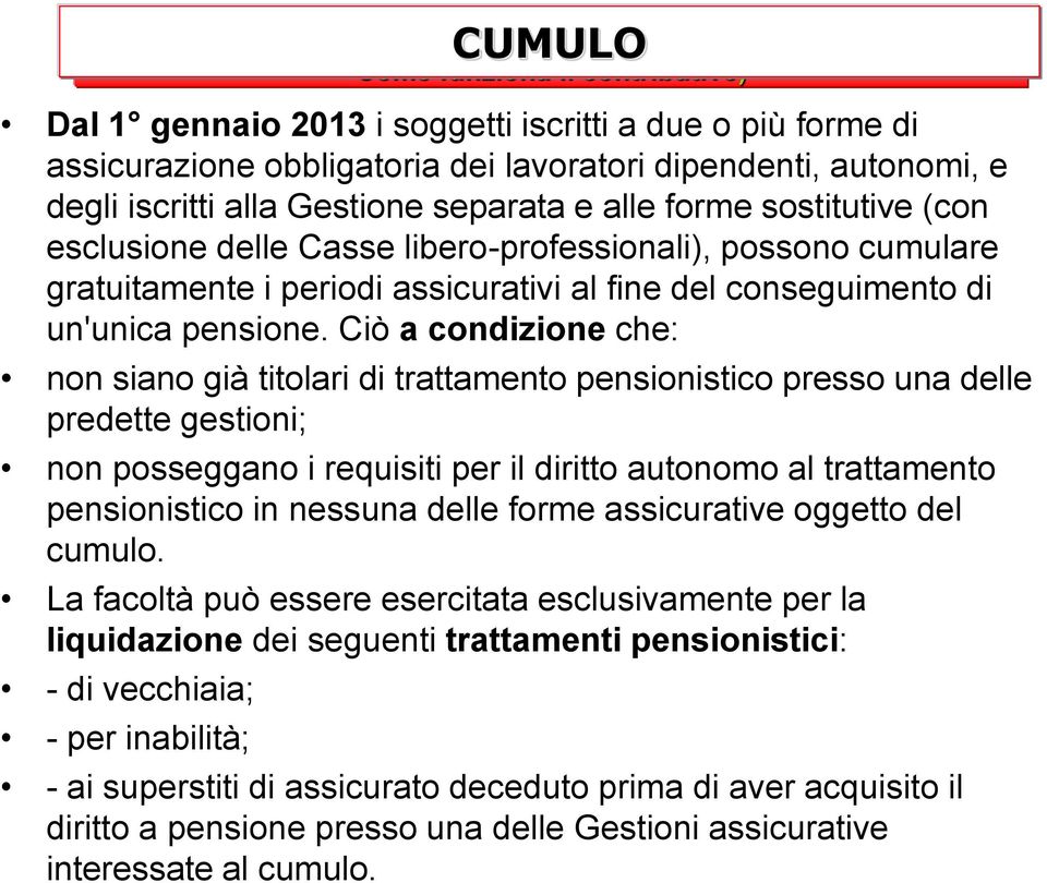 Ciò a condizione che: non siano già titolari di trattamento pensionistico presso una delle predette gestioni; non posseggano i requisiti per il diritto autonomo al trattamento pensionistico in