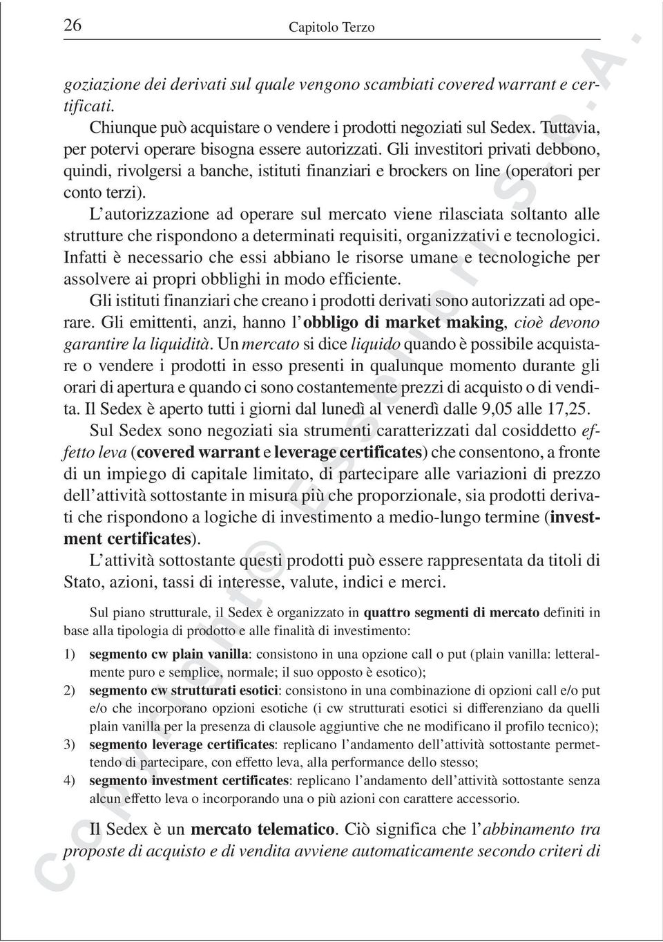 L autorizzazione ad operare sul mercato viene rilasciata soltanto alle strutture che rispondono a determinati requisiti, organizzativi e tecnologici.