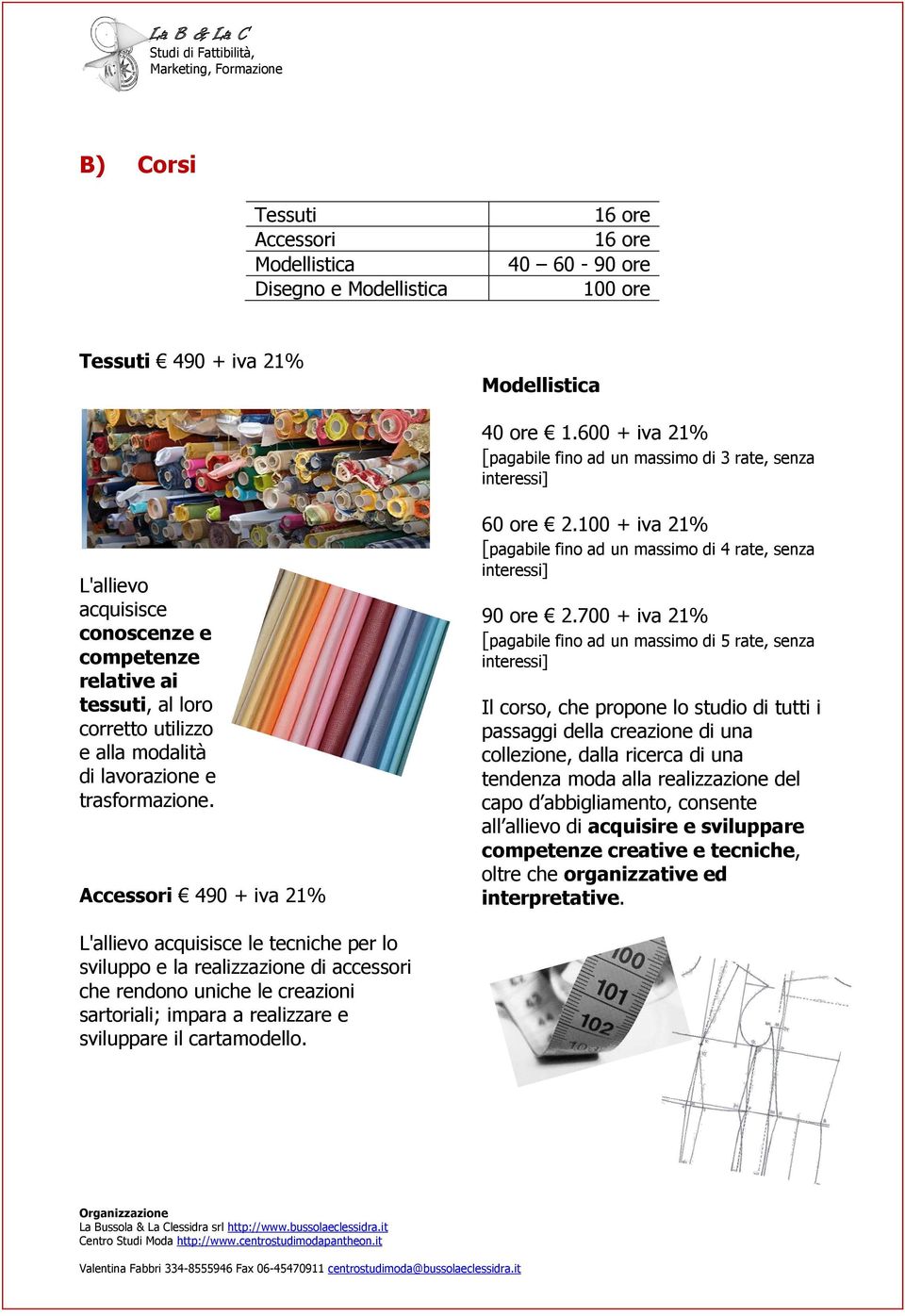 Accessori 490 + iva 21% 60 ore 2.100 + iva 21% [pagabile fino ad un massimo di 4 rate, senza 90 ore 2.