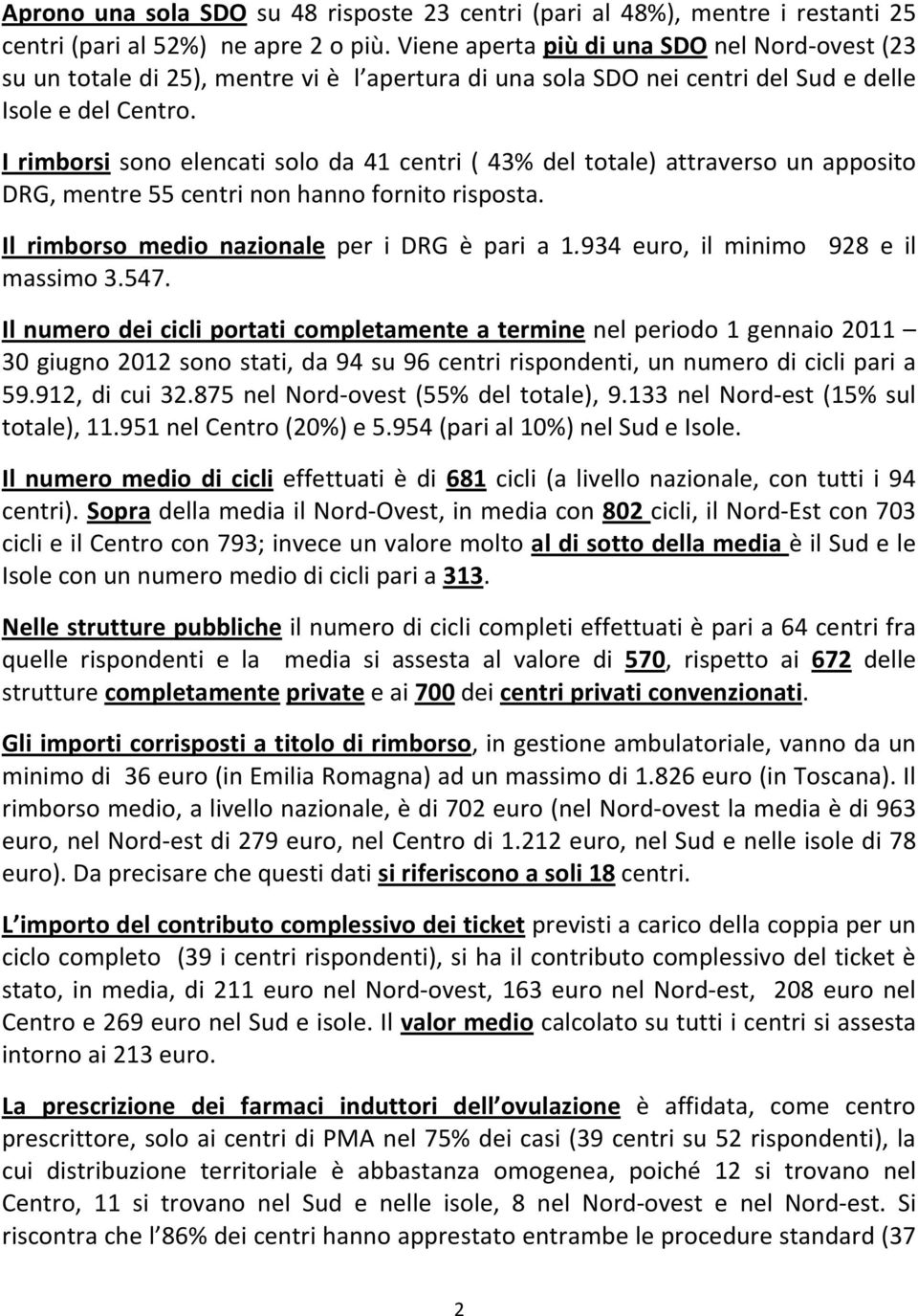 I rimborsi sono elencati solo da 41 centri ( 43% del totale) attraverso un apposito DRG, mentre 55 centri non hanno fornito risposta. Il rimborso medio nazionale per i DRG è pari a 1.