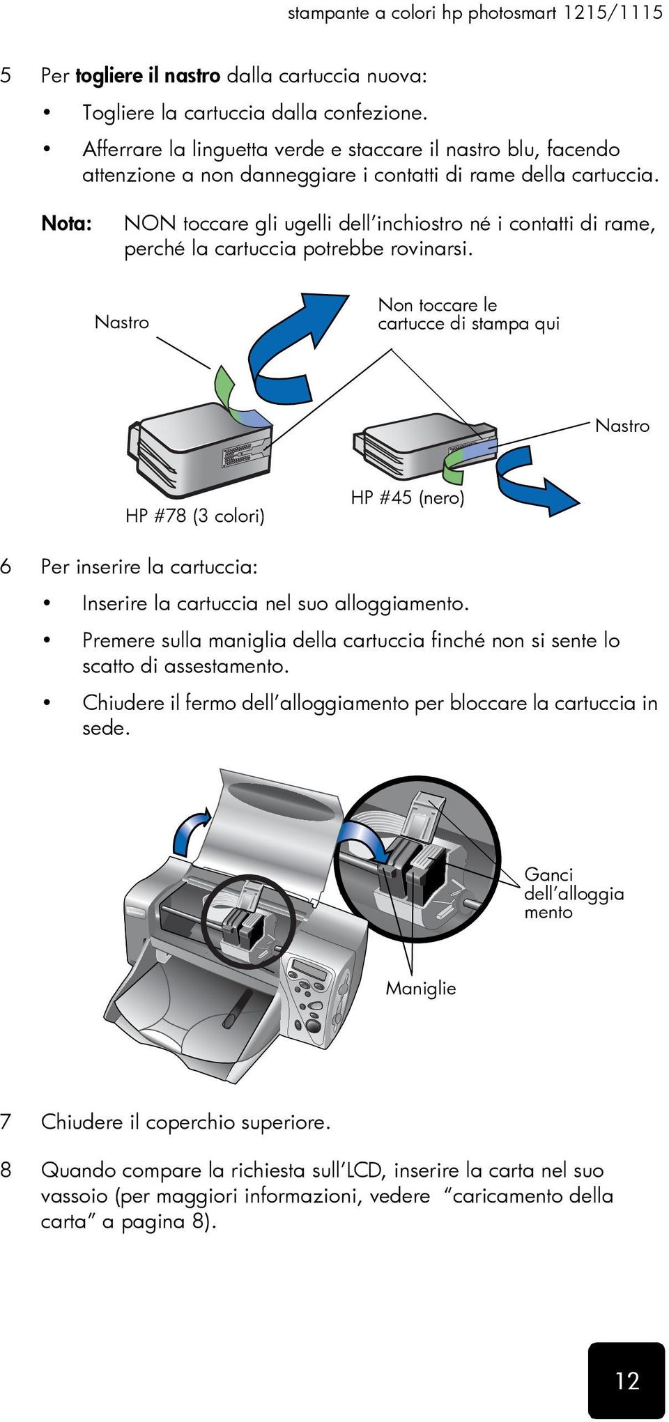 Nota: NON toccare gli ugelli dell inchiostro né i contatti di rame, perché la cartuccia potrebbe rovinarsi.