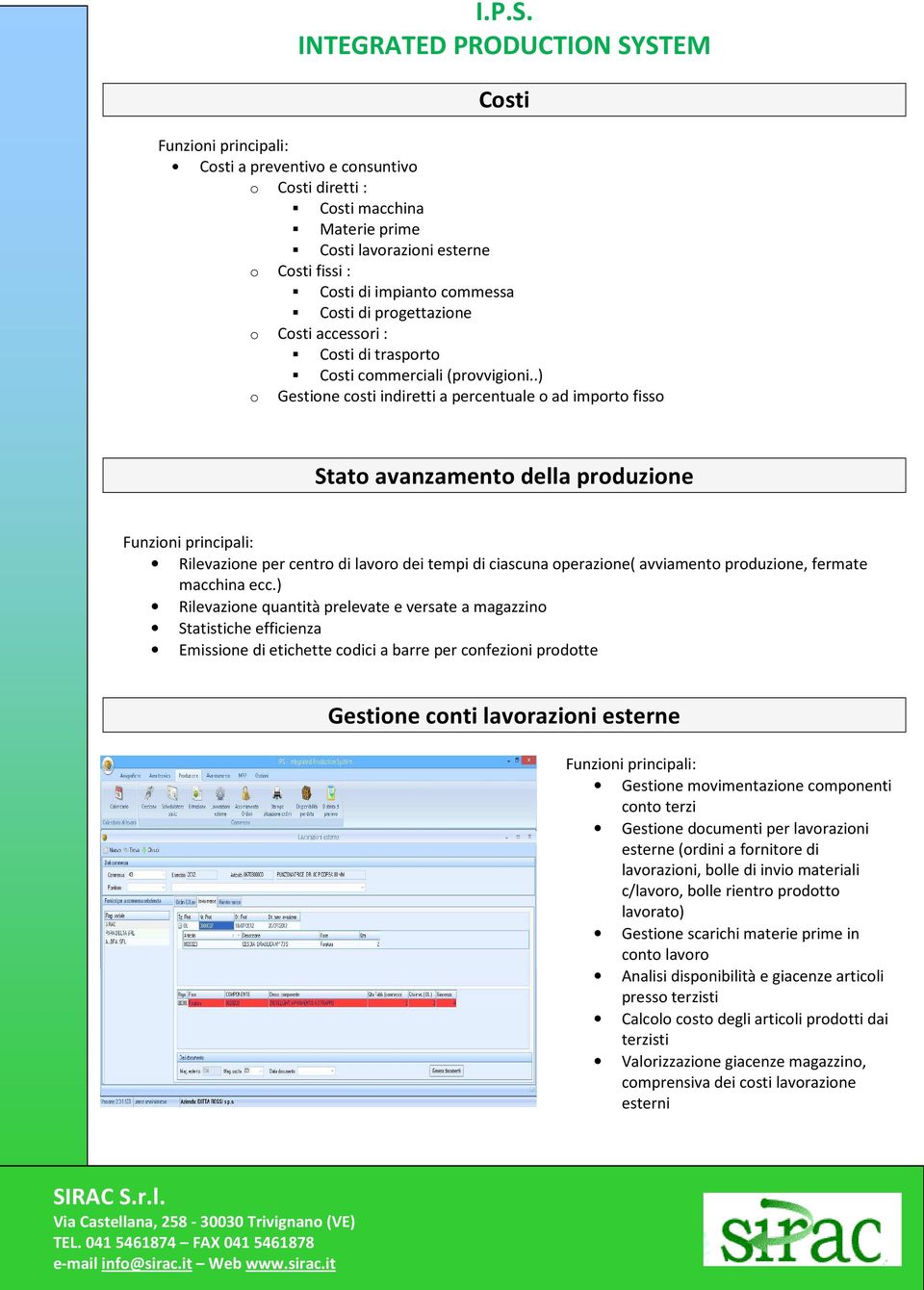 .) o Gestione costi indiretti a percentuale o ad importo fisso Stato avanzamento della produzione Rilevazione per centro di lavoro dei tempi di ciascuna operazione( avviamento produzione, fermate