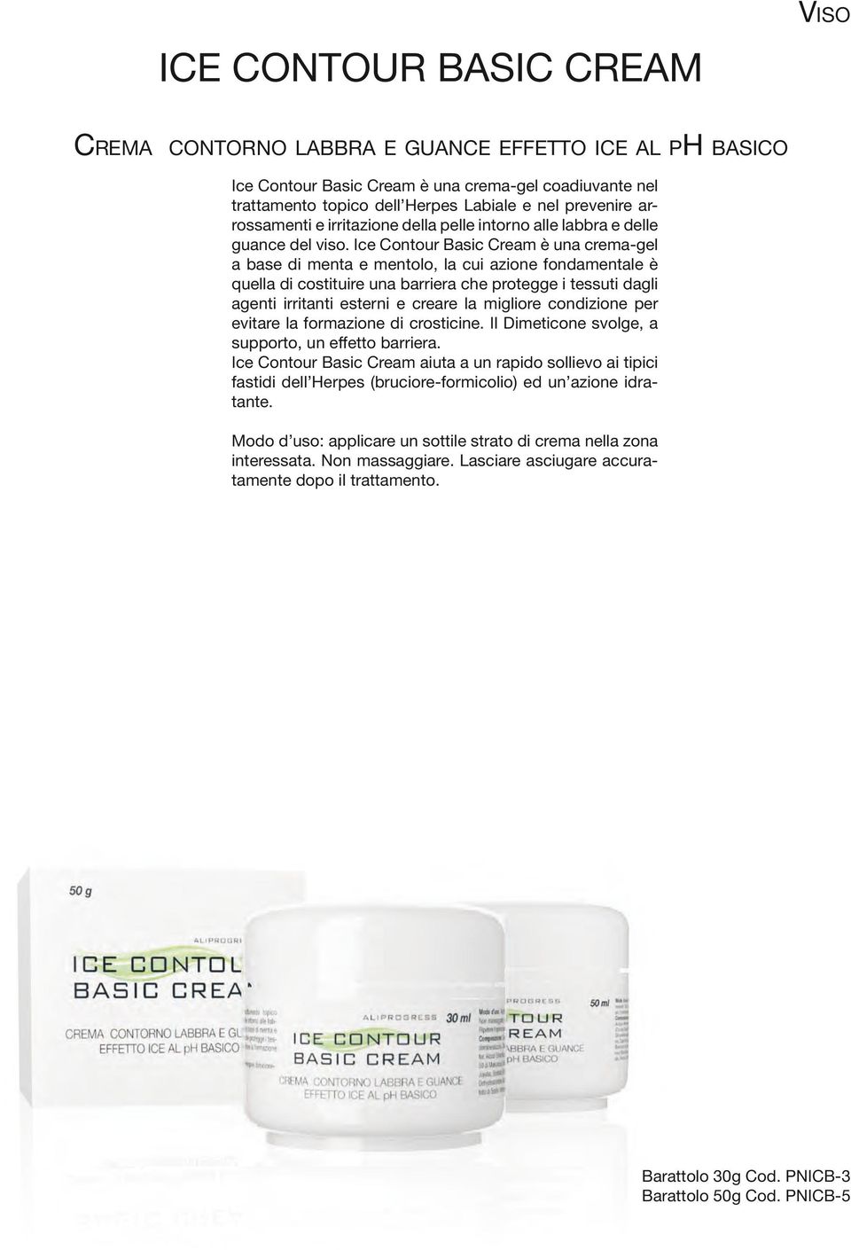 Ice Contour Basic Cream è una crema-gel a base di menta e mentolo, la cui azione fondamentale è quella di costituire una barriera che protegge i tessuti dagli agenti irritanti esterni e creare la