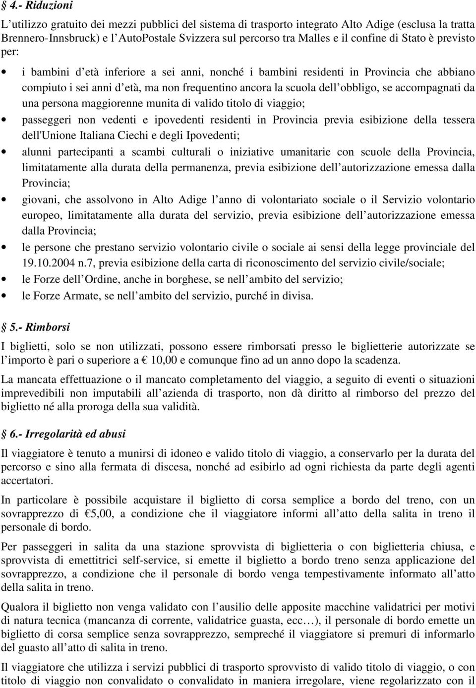 accompagnati da una persona maggiorenne munita di valido titolo di viaggio; passeggeri non vedenti e ipovedenti residenti in Provincia previa esibizione della tessera dell'unione Italiana Ciechi e