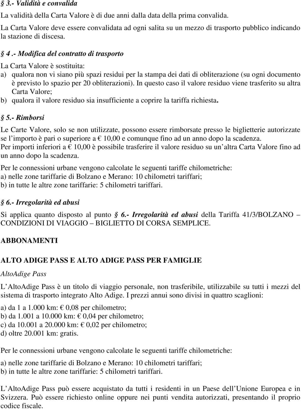 - Modifica del contratto di trasporto La Carta Valore è sostituita: a) qualora non vi siano più spazi residui per la stampa dei dati di obliterazione (su ogni documento è previsto lo spazio per 20