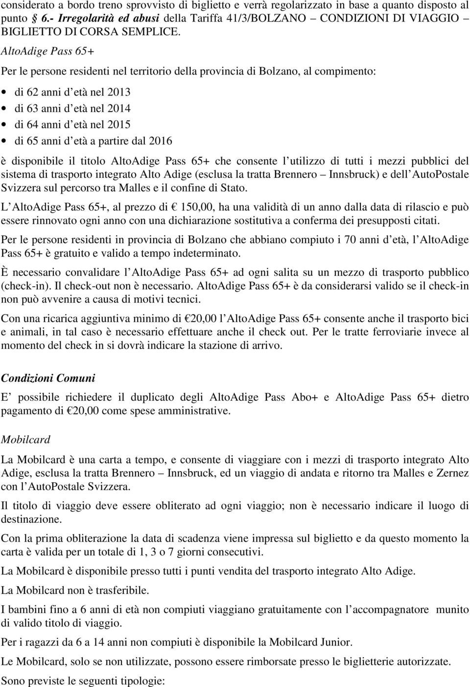 AltoAdige Pass 65+ Per le persone residenti nel territorio della provincia di Bolzano, al compimento: di 62 anni d età nel 2013 di 63 anni d età nel 2014 di 64 anni d età nel 2015 di 65 anni d età a