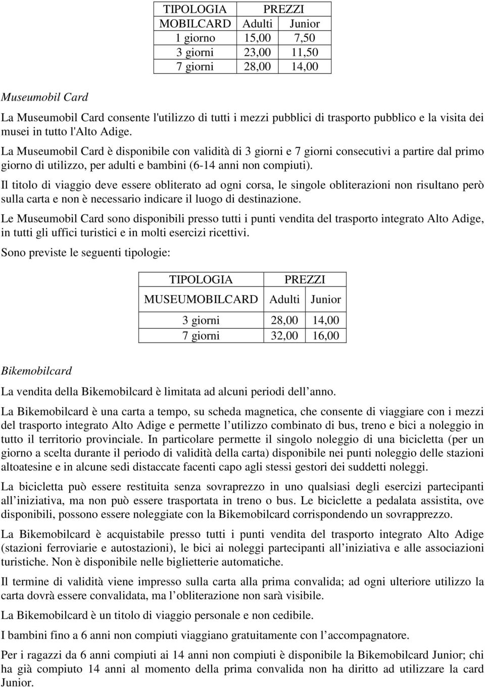 La Museumobil Card è disponibile con validità di 3 giorni e 7 giorni consecutivi a partire dal primo giorno di utilizzo, per adulti e bambini (6-14 anni non compiuti).