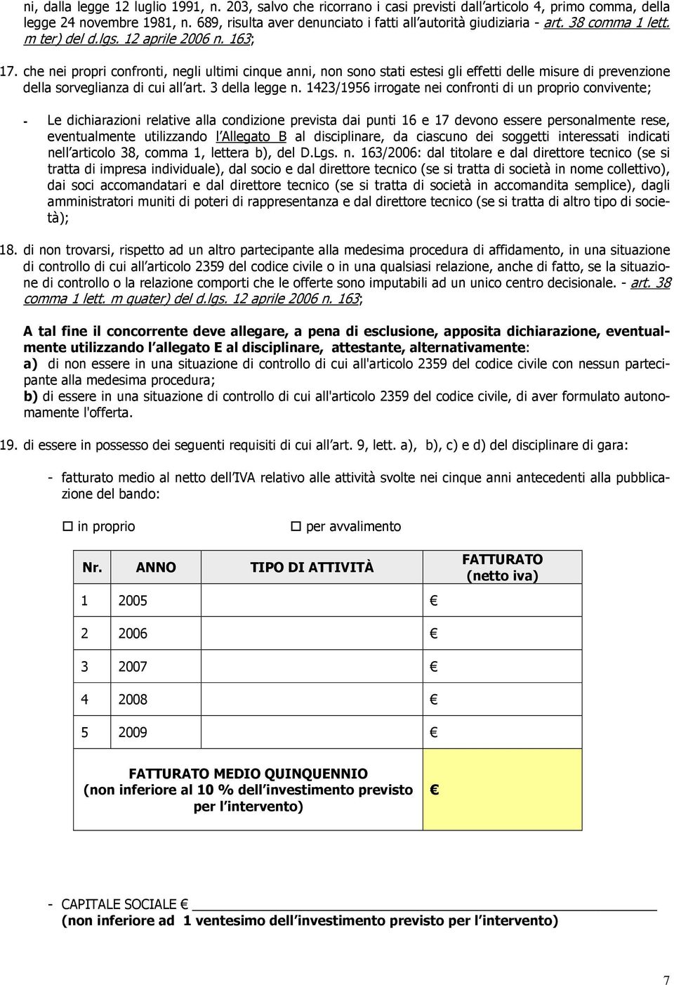 che nei propri confronti, negli ultimi cinque anni, non sono stati estesi gli effetti delle misure di prevenzione della sorveglianza di cui all art. 3 della legge n.