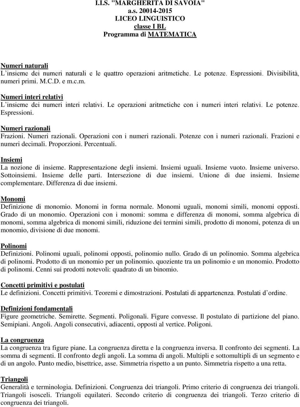 Frazioni e numeri decimali. Proporzioni. Percentuali. Insiemi La nozione di insieme. Rappresentazione degli insiemi. Insiemi uguali. Insieme vuoto. Insieme universo. Sottoinsiemi. Insieme delle parti.