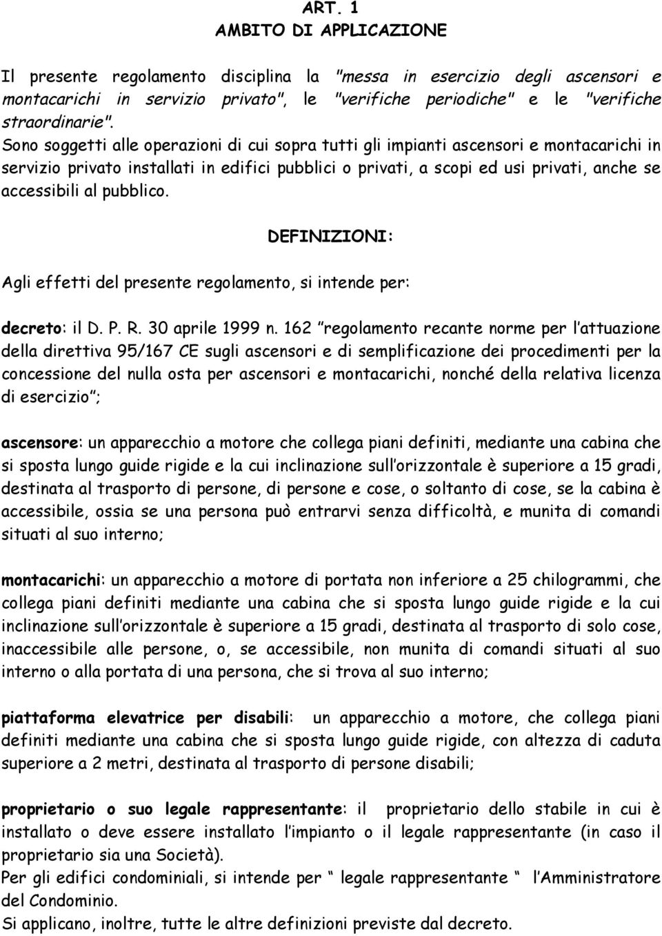 pubblico. DEFINIZIONI: Agli effetti del presente regolamento, si intende per: decreto: il D. P. R. 30 aprile 1999 n.