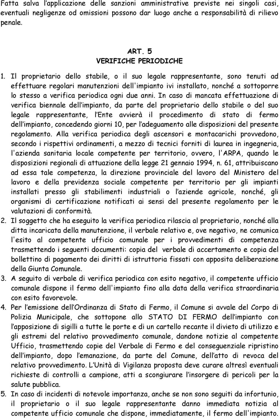 Il proprietario dello stabile, o il suo legale rappresentante, sono tenuti ad effettuare regolari manutenzioni dell'impianto ivi installato, nonché a sottoporre lo stesso a verifica periodica ogni