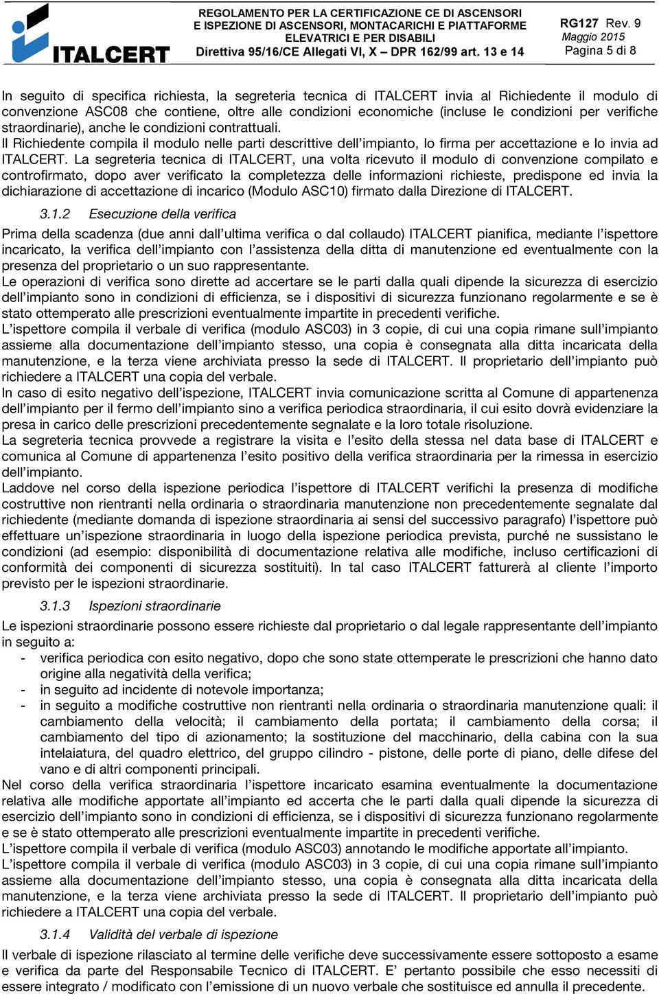 La segreteria tecnica di ITALCERT, una volta ricevuto il modulo di convenzione compilato e controfirmato, dopo aver verificato la completezza delle informazioni richieste, predispone ed invia la