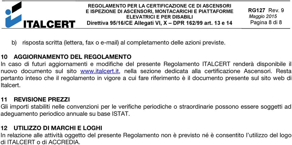 it, nella sezione dedicata alla certificazione Ascensori. Resta pertanto inteso che il regolamento in vigore a cui fare riferimento è il documento presente sul sito web di Italcert.