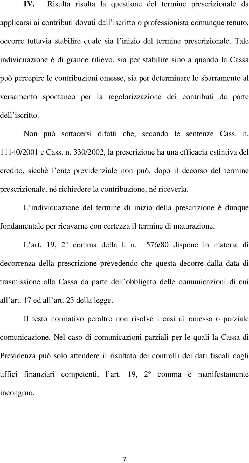 Tale individuazione è di grande rilievo, sia per stabilire sino a quando la Cassa può percepire le contribuzioni omesse, sia per determinare lo sbarramento al versamento spontaneo per la