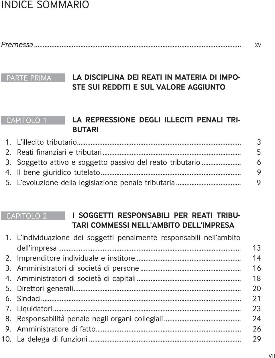 L evoluzione della legislazione penale tributaria... 9 CAPITOLO 2 I SOGGETTI RESPONSABILI PER REATI TRIBU- TARI COMMESSI NELL AMBITO DELL IMPRESA 1.