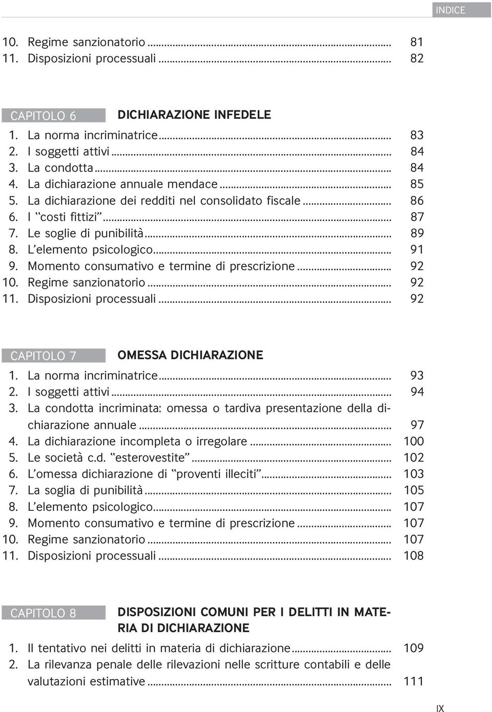 Momento consumativo e termine di prescrizione... 92 10. Regime sanzionatorio... 92 11. Disposizioni processuali... 92 CAPITOLO 7 OMESSA DICHIARAZIONE 1. La norma incriminatrice... 93 2.