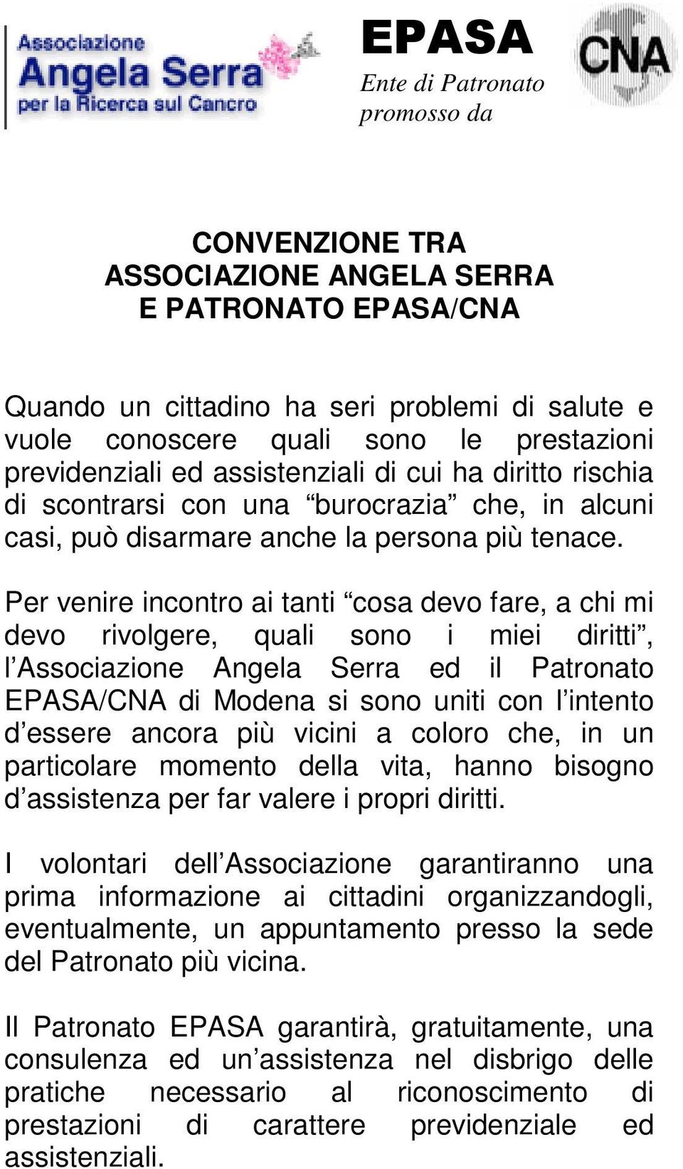 Per venire incontro ai tanti cosa devo fare, a chi mi devo rivolgere, quali sono i miei diritti, l Associazione Angela Serra ed il Patronato EPASA/CNA di Modena si sono uniti con l intento d essere