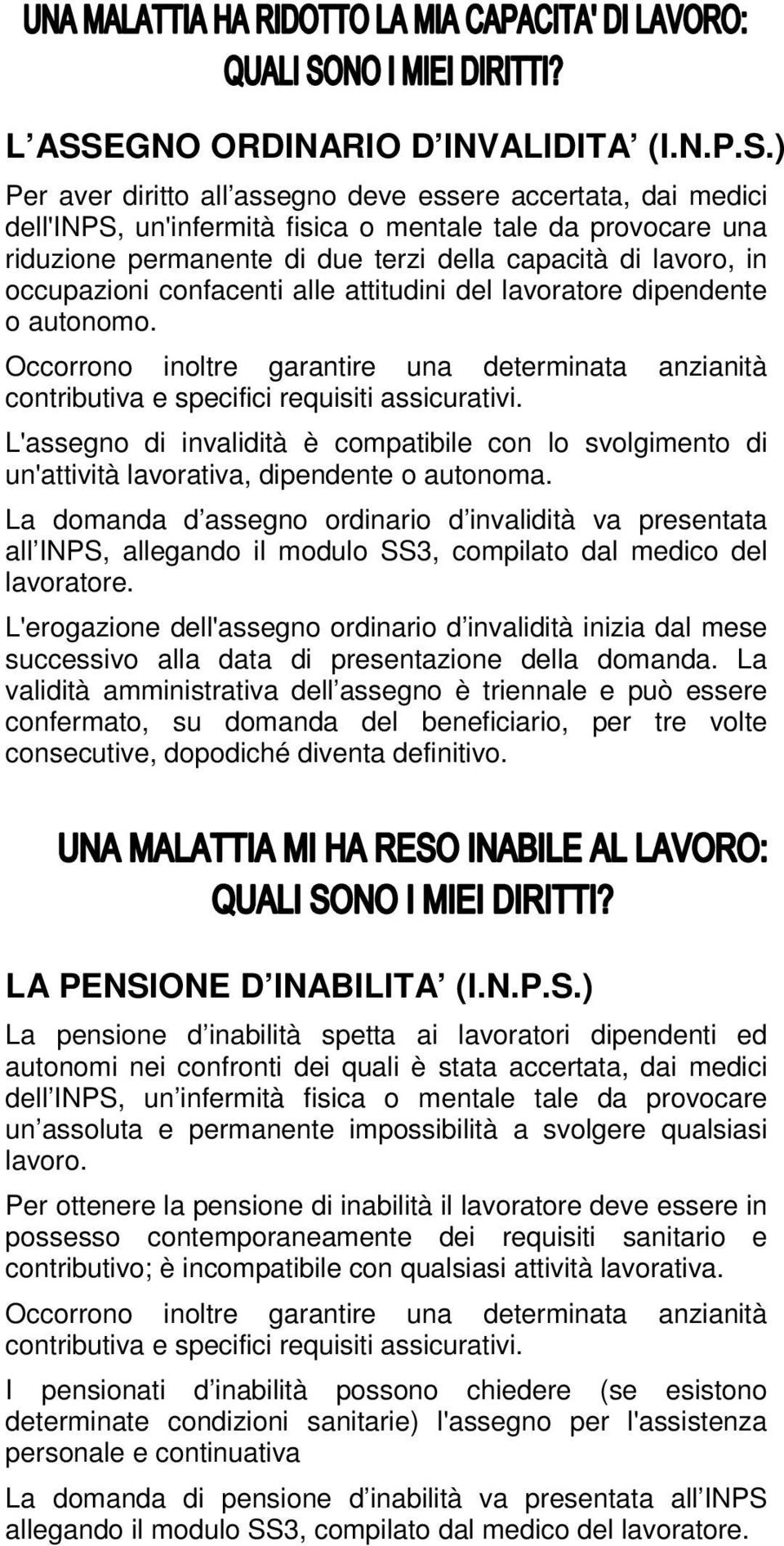 Occorrono inoltre garantire una determinata anzianità contributiva e specifici requisiti assicurativi.