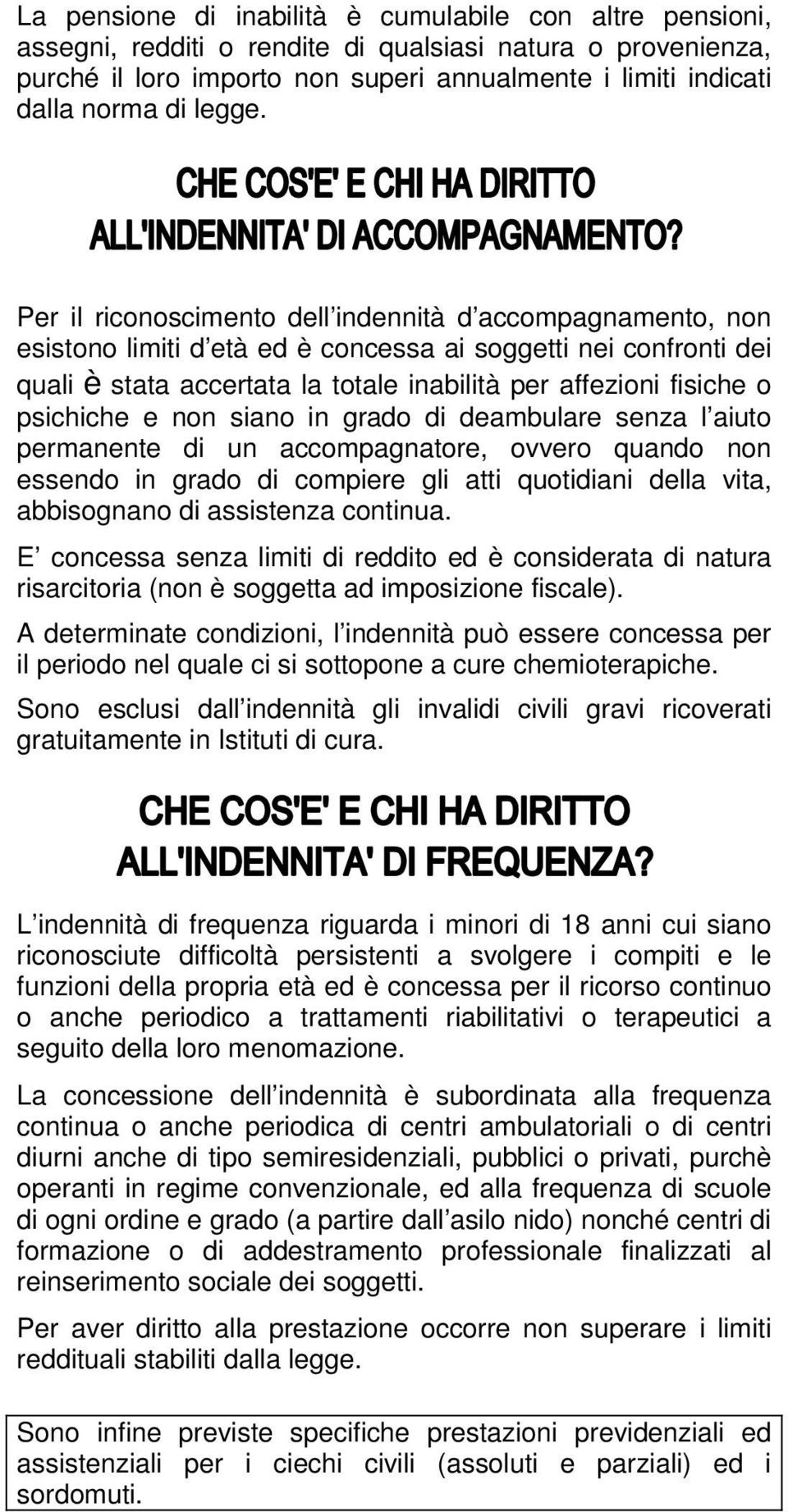 Per il riconoscimento dell indennità d accompagnamento, non esistono limiti d età ed è concessa ai soggetti nei confronti dei quali è stata accertata la totale inabilità per affezioni fisiche o