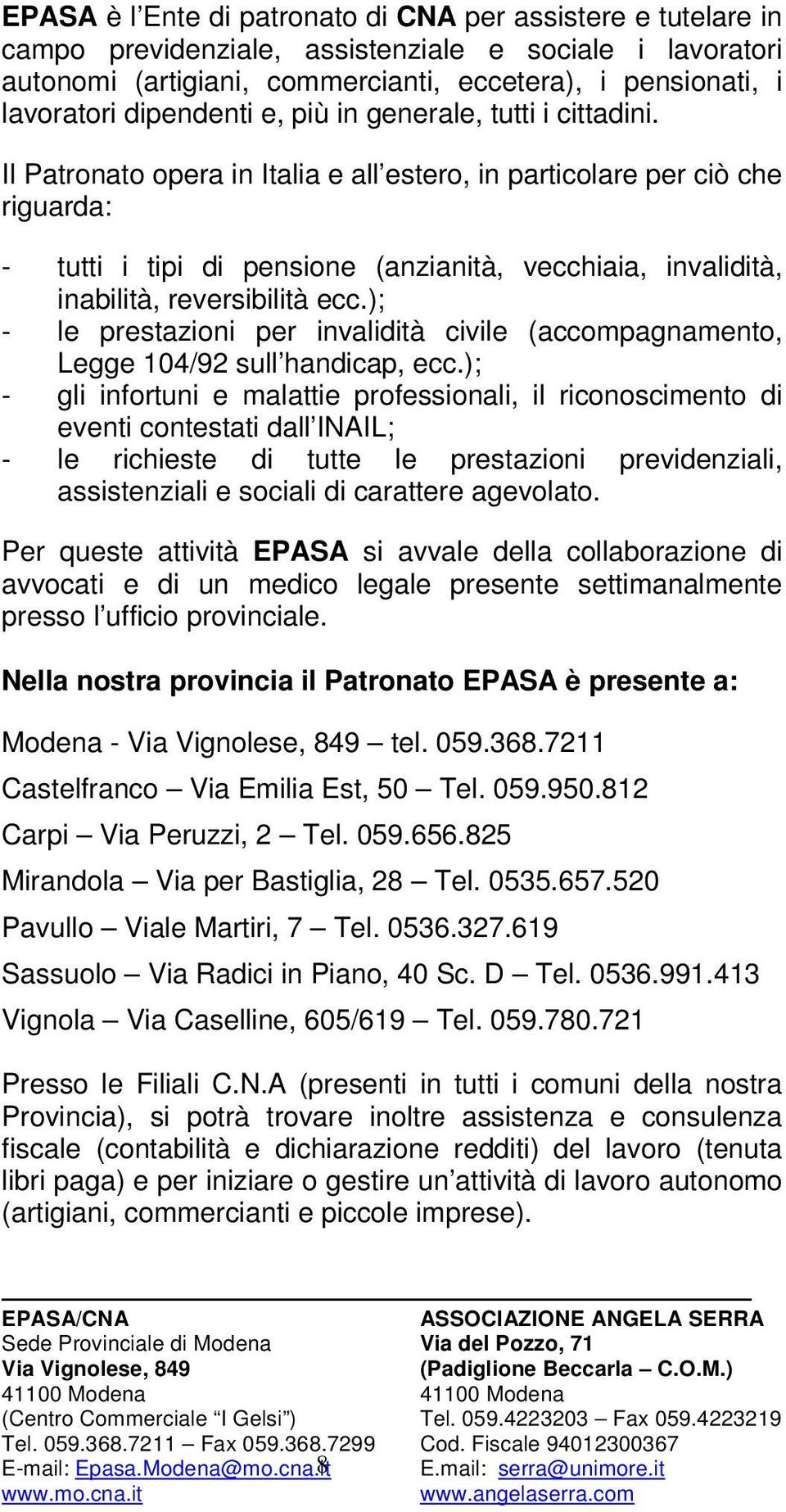 Il Patronato opera in Italia e all estero, in particolare per ciò che riguarda: - tutti i tipi di pensione (anzianità, vecchiaia, invalidità, inabilità, reversibilità ecc.