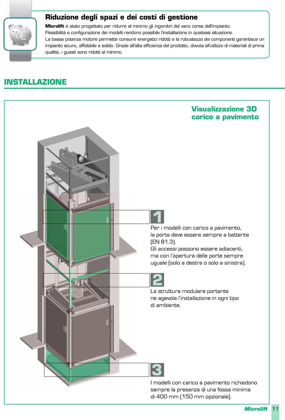 La bassa potenza motore permette consumi energetici ridotti e la robustezza dei componenti garantisce un impianto sicuro, affidabile e solido.