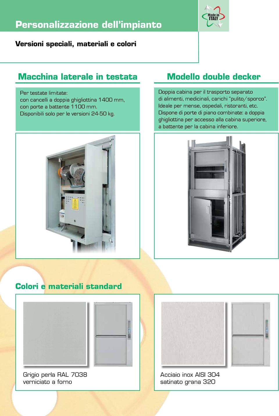 Modello double decker Doppia cabina per il trasporto separato di alimenti, medicinali, carichi pulito/sporco. Ideale per mense, ospedali, ristoranti, etc.