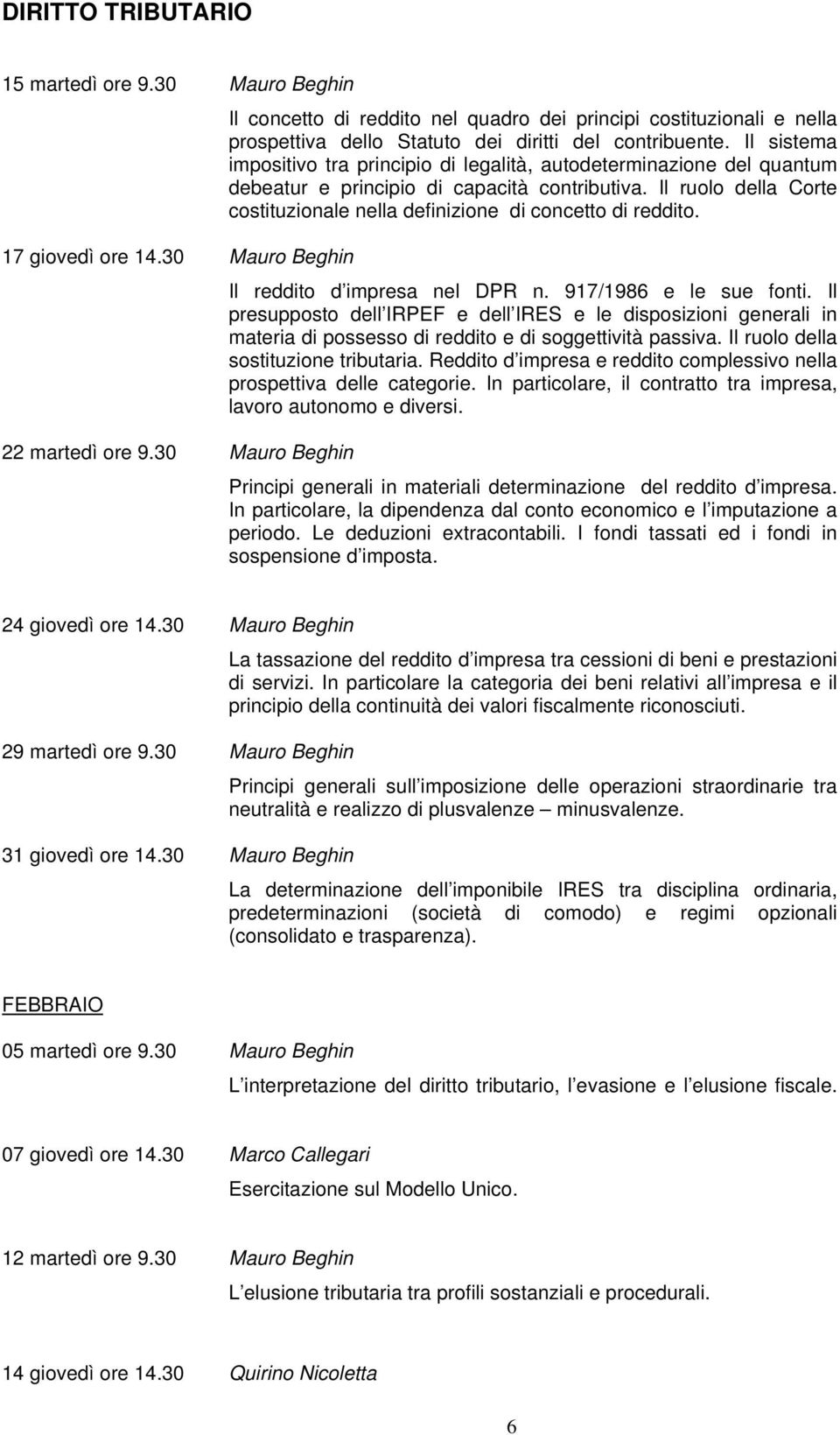 Il ruolo della Corte costituzionale nella definizione di concetto di reddito. 17 giovedì ore 14.30 Mauro Beghin Il reddito d impresa nel DPR n. 917/1986 e le sue fonti.