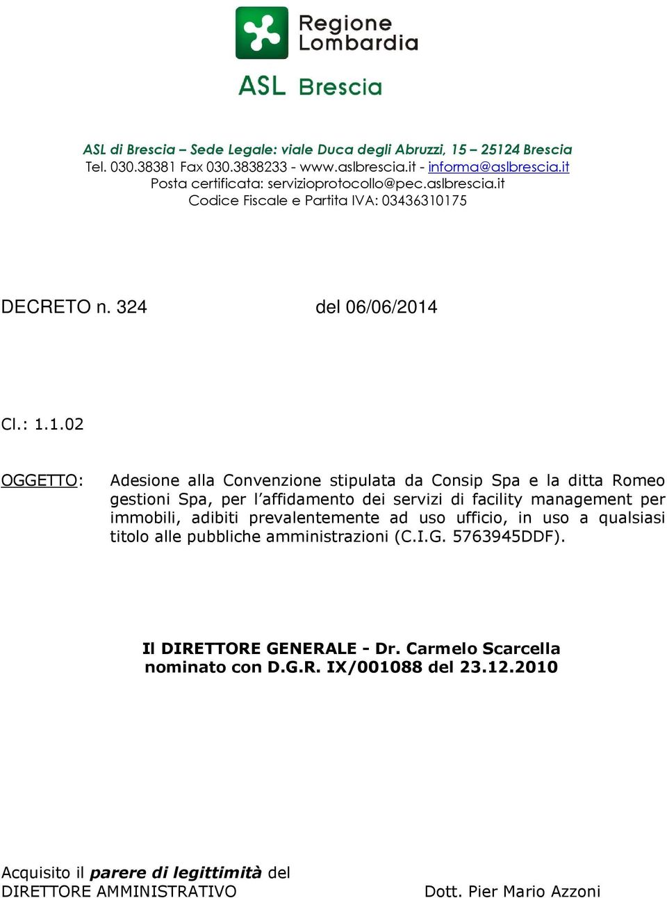 175 DECRETO n. 324 del 06/06/2014 Cl.: 1.1.02 OGGETTO: Adesione alla Convenzione stipulata da Consip Spa e la ditta Romeo gestioni Spa, per l affidamento dei servizi di facility