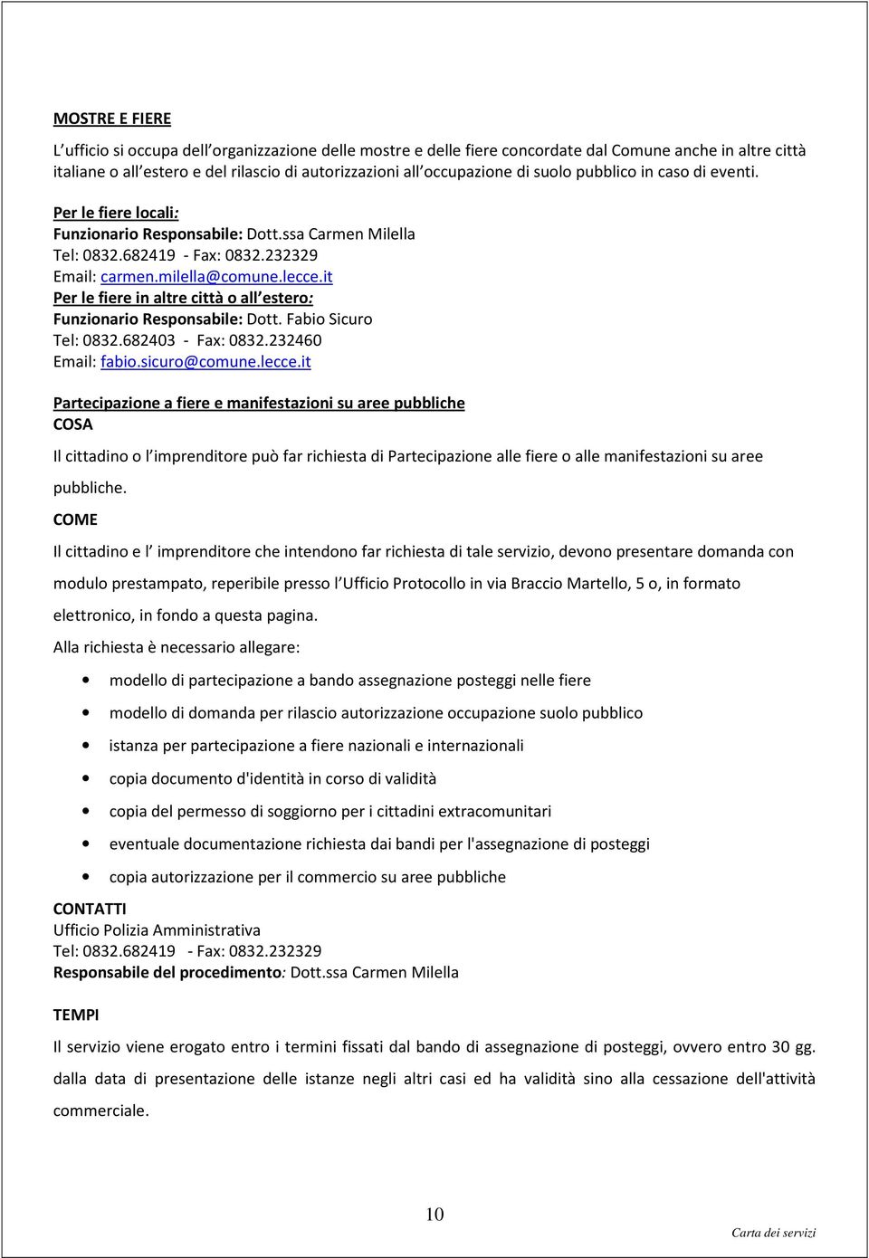 it Per le fiere in altre città o all estero: Funzionario Responsabile: Dott. Fabio Sicuro Tel: 0832.682403 - Fax: 0832.232460 Email: fabio.sicuro@comune.lecce.