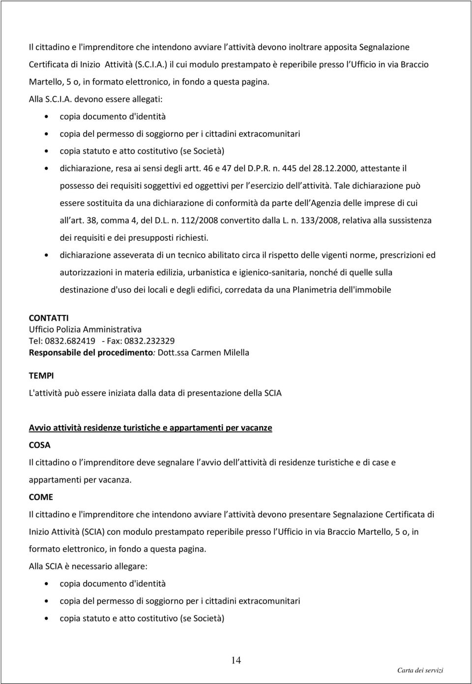 46 e 47 del D.P.R. n. 445 del 28.12.2000, attestante il possesso dei requisiti soggettivi ed oggettivi per l esercizio dell attività.