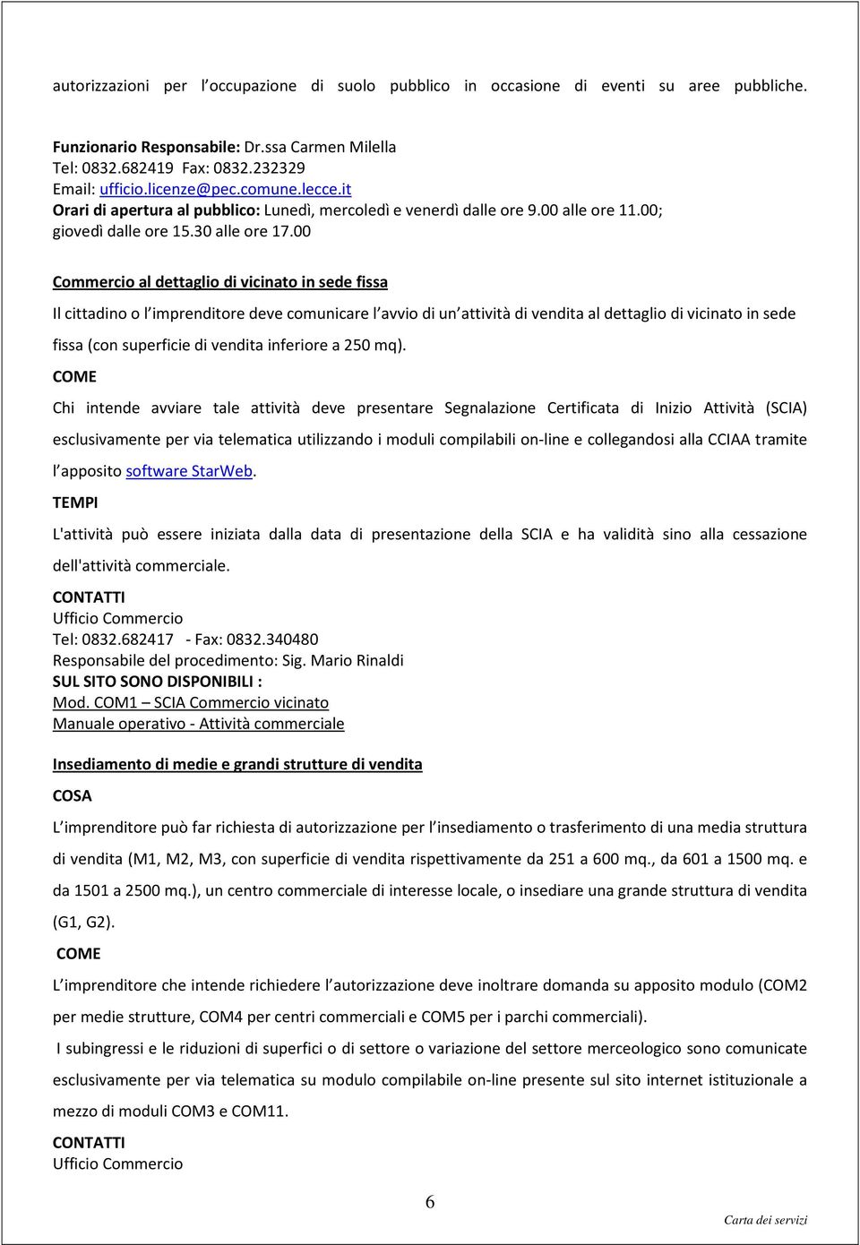 00 Commercio al dettaglio di vicinato in sede fissa Il cittadino o l imprenditore deve comunicare l avvio di un attività di vendita al dettaglio di vicinato in sede fissa (con superficie di vendita