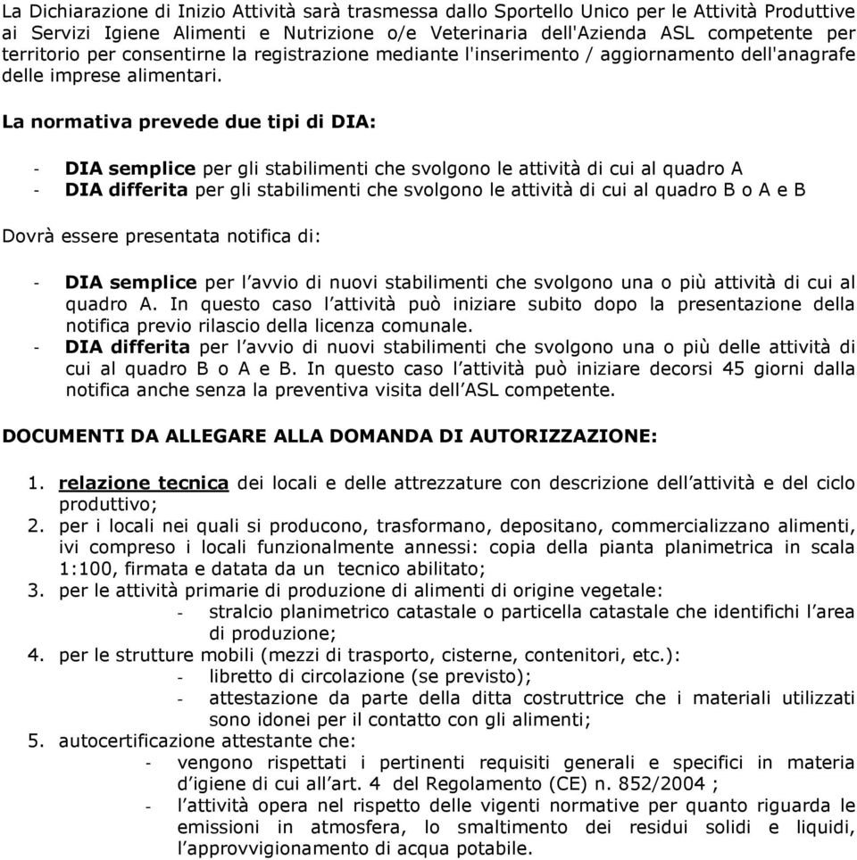 La normativa prevede due tipi di IA: - IA semplice per gli stabilimenti che svolgono le attività di cui al quadro A - IA differita per gli stabilimenti che svolgono le attività di cui al quadro B o A