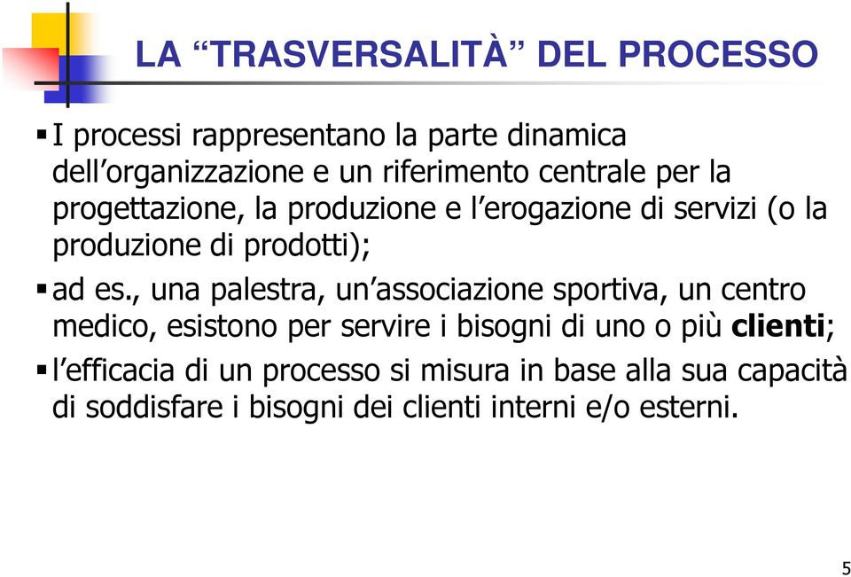 , una palestra, un associazione sportiva, un centro medico, esistono per servire i bisogni di uno o più clienti;