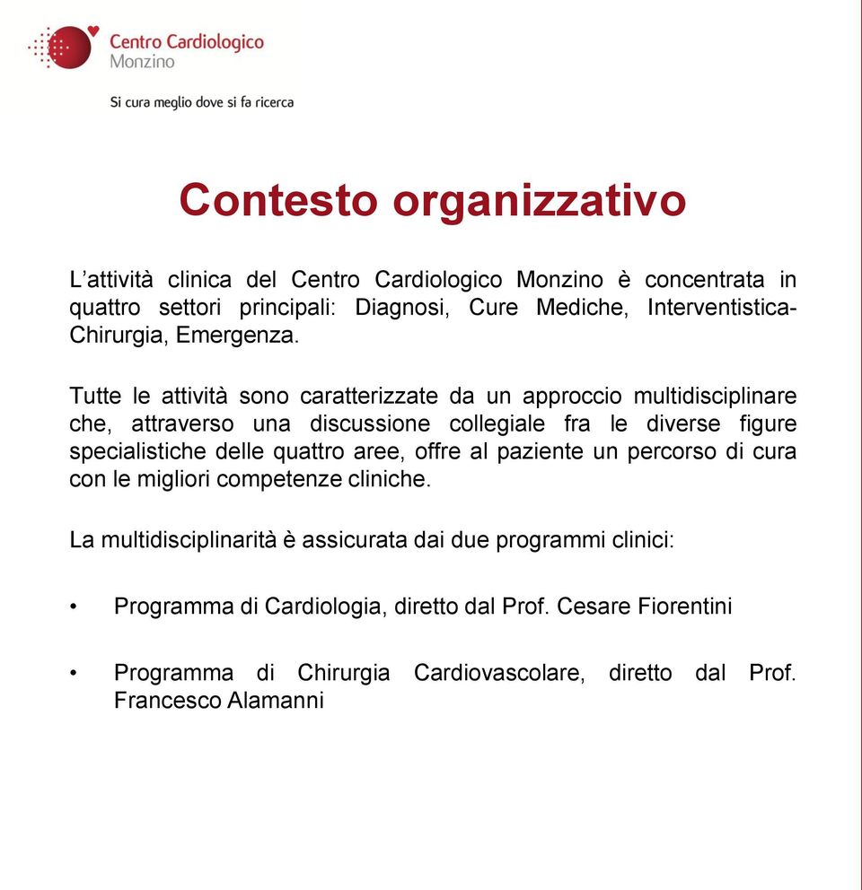 Tutte le attività sono caratterizzate da un approccio multidisciplinare che, attraverso una discussione collegiale fra le diverse figure specialistiche delle