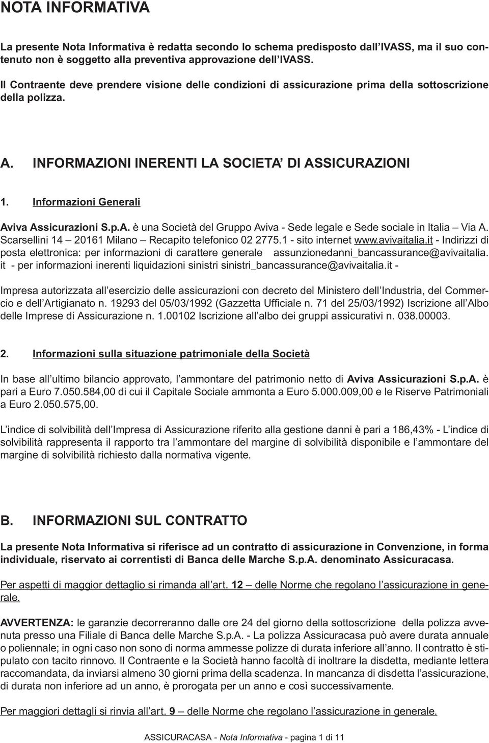 Informazioni Generali Aviva Assicurazioni S.p.A. è una Società del Gruppo Aviva - Sede legale e Sede sociale in Italia Via A. Scarsellini 14 20161 Milano Recapito telefonico 02 2775.