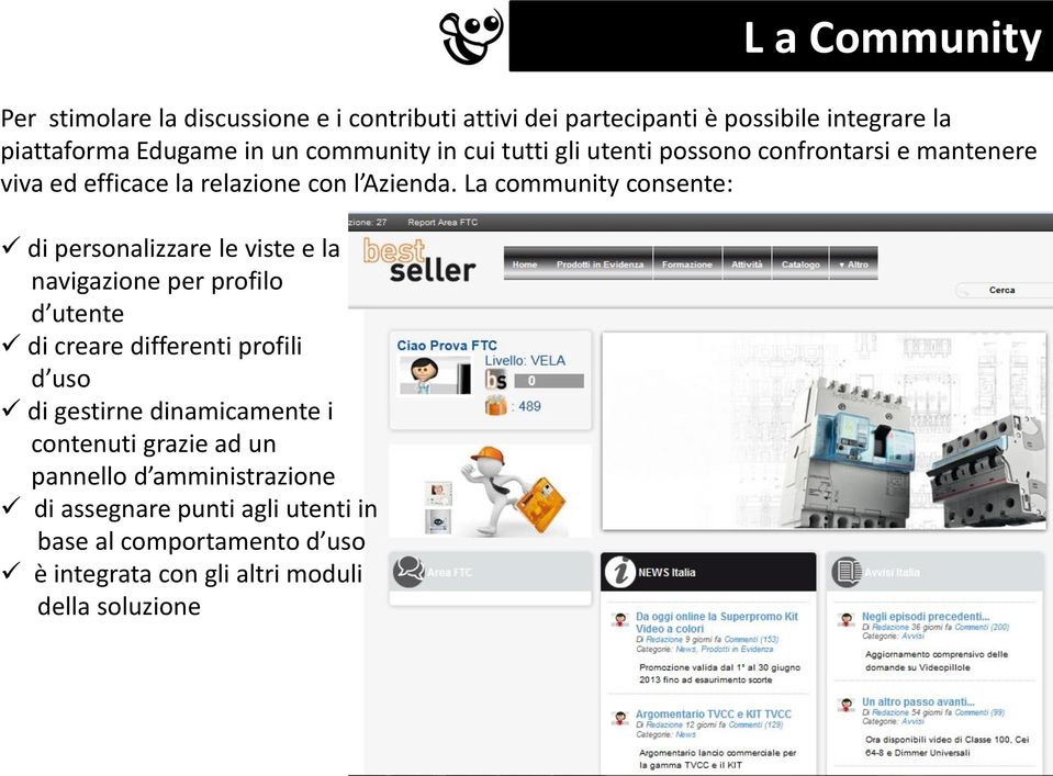 La community consente: di personalizzare le viste e la navigazione per profilo d utente di creare differenti profili d uso di gestirne