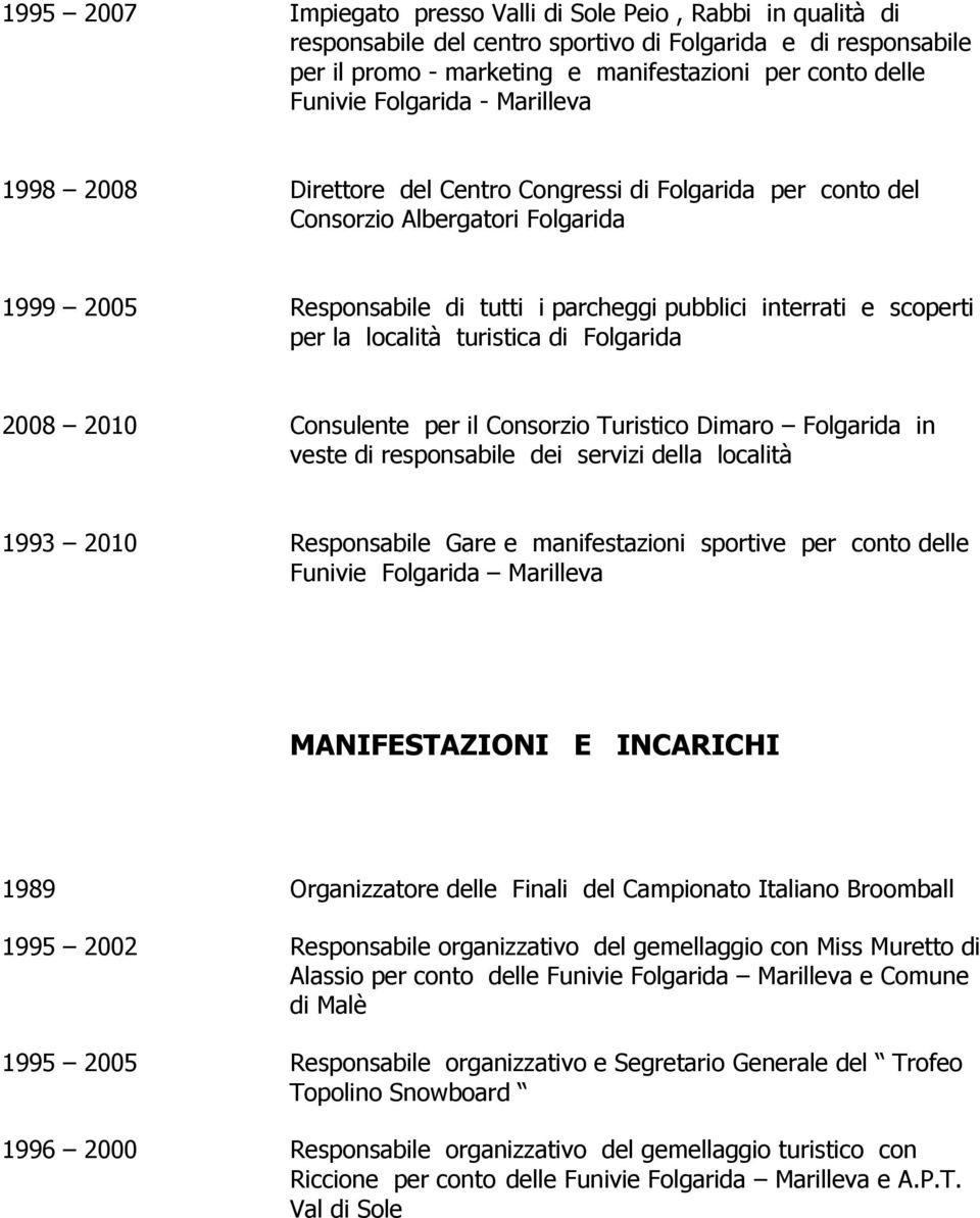 la località turistica di Folgarida 2008 2010 Consulente per il Consorzio Turistico Dimaro Folgarida in veste di responsabile dei servizi della località 1993 2010 Responsabile Gare e manifestazioni