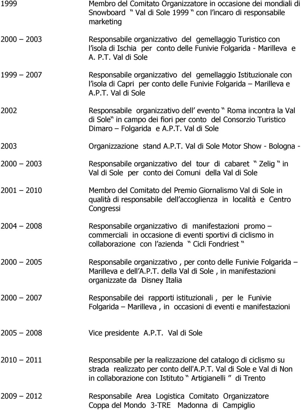 Val di Sole 1999 2007 Responsabile organizzativo del gemellaggio Istituzionale con l isola di Capri per conto delle Funivie Folgarida Marilleva e A.P.T.