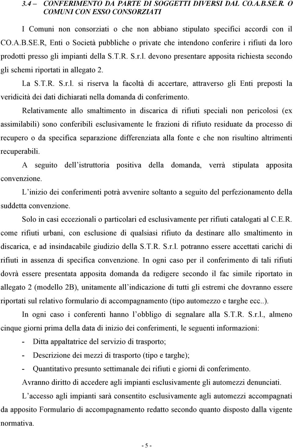 Relativamente allo smaltimento in discarica di rifiuti speciali non pericolosi (ex assimilabili) sono conferibili esclusivamente le frazioni di rifiuto residuate da processo di recupero o da