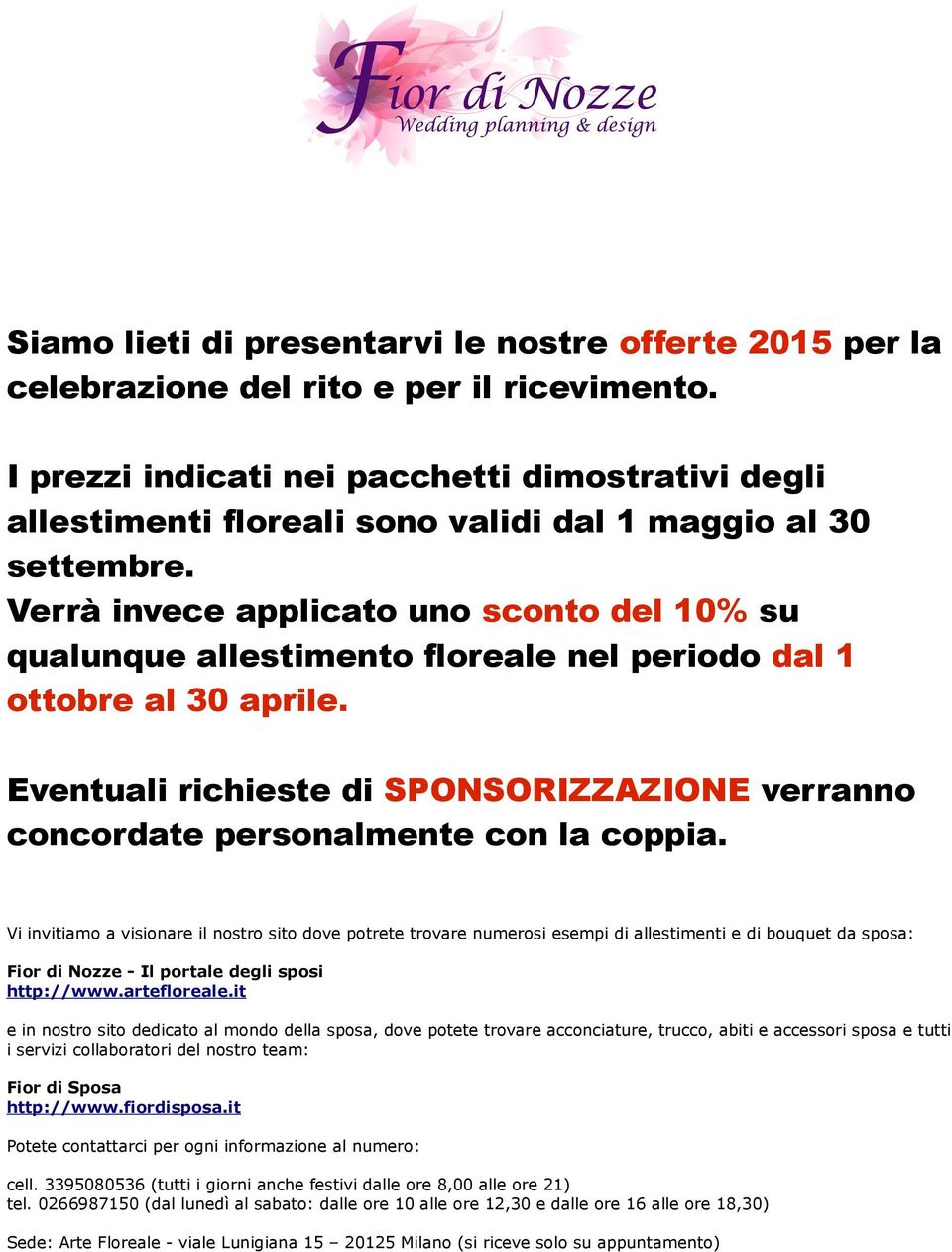 Verrà invece applicato uno sconto del 10% su qualunque allestimento floreale nel periodo dal 1 ottobre al 30 aprile.