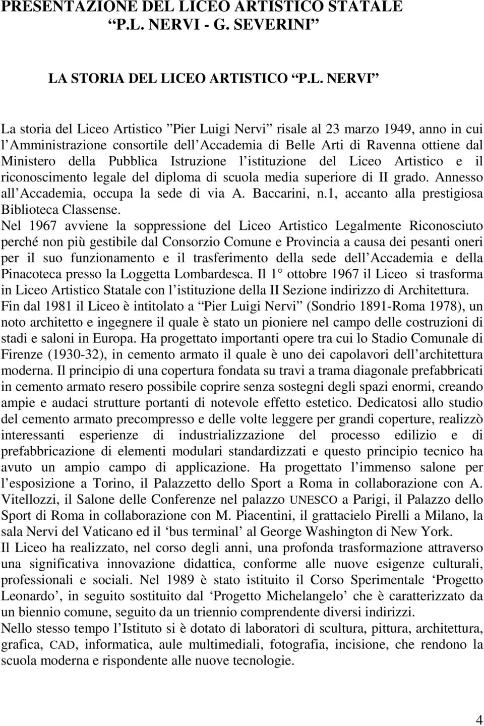 consortile dell Accademia di Belle Arti di Ravenna ottiene dal Ministero della Pubblica Istruzione l istituzione del Liceo Artistico e il riconoscimento legale del diploma di scuola media superiore