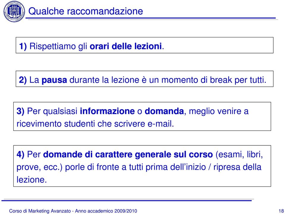 3) Per qualsiasi informazione o domanda, meglio venire a ricevimento studenti che scrivere e-mail.