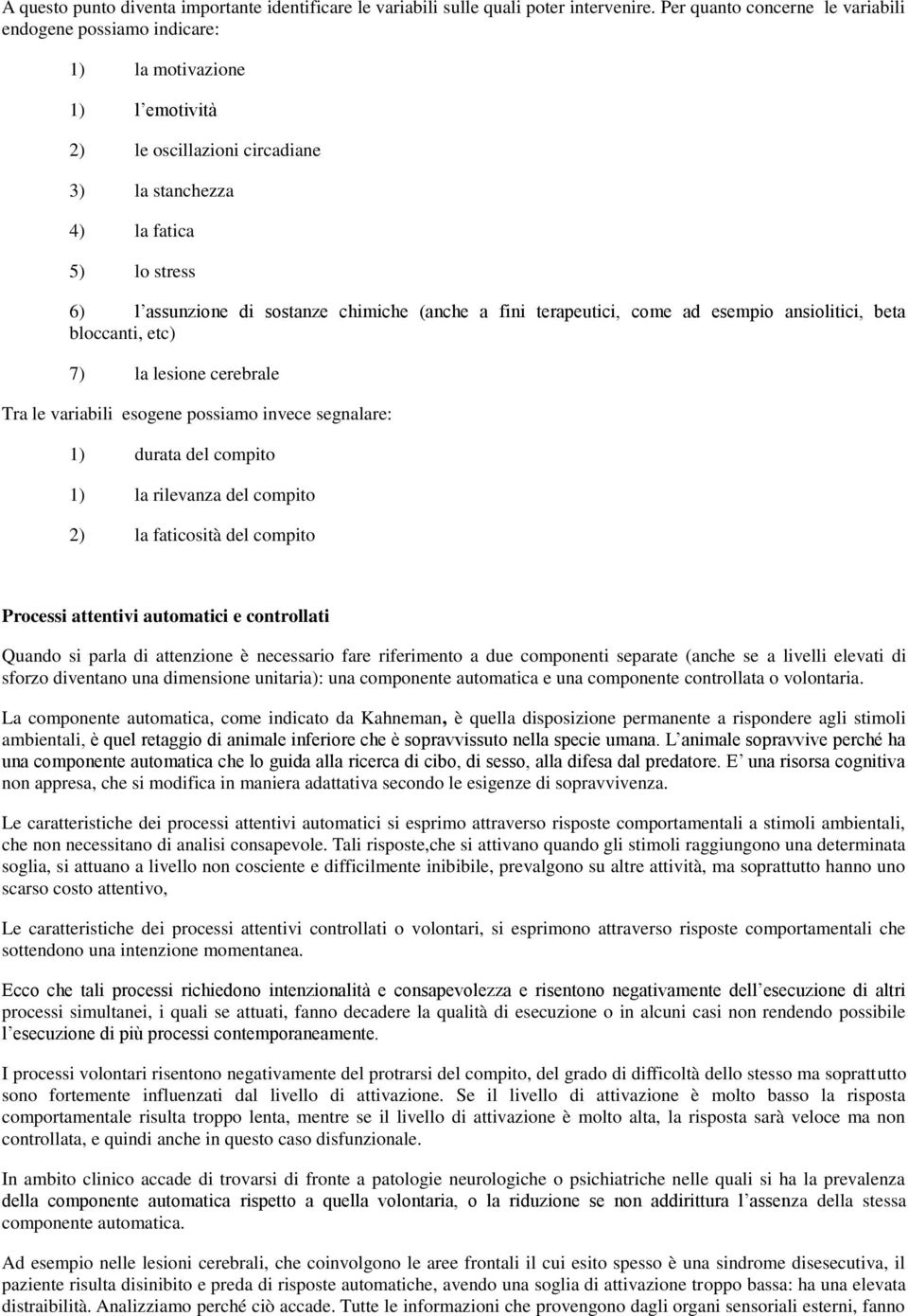 chimiche anche a fini terapeutici, come ad esempio ansiolitici, beta bloccanti, etc) 7) la lesione cerebrale Tra le variabili esogene possiamo invece segnalare: 1) durata del compito 1) la rilevanza