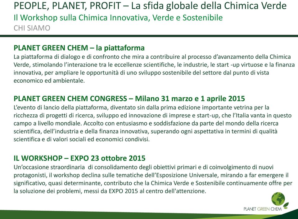 PLANET GREEN CHEM CONGRESS Milano 31 marzo e 1 aprile 2015 L evento di lancio della piattaforma, diventato sin dalla prima edizione importante vetrina per la ricchezza di progetti di ricerca,
