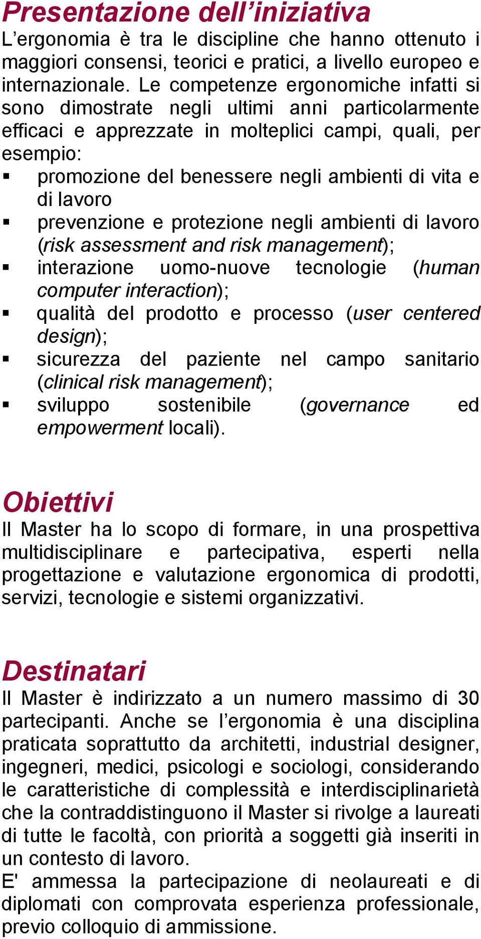 di lavoro prevenzione e protezione negli ambienti di lavoro (risk assessment and risk management); interazione uomo-nuove tecnologie (human computer interaction); qualità del prodotto e processo