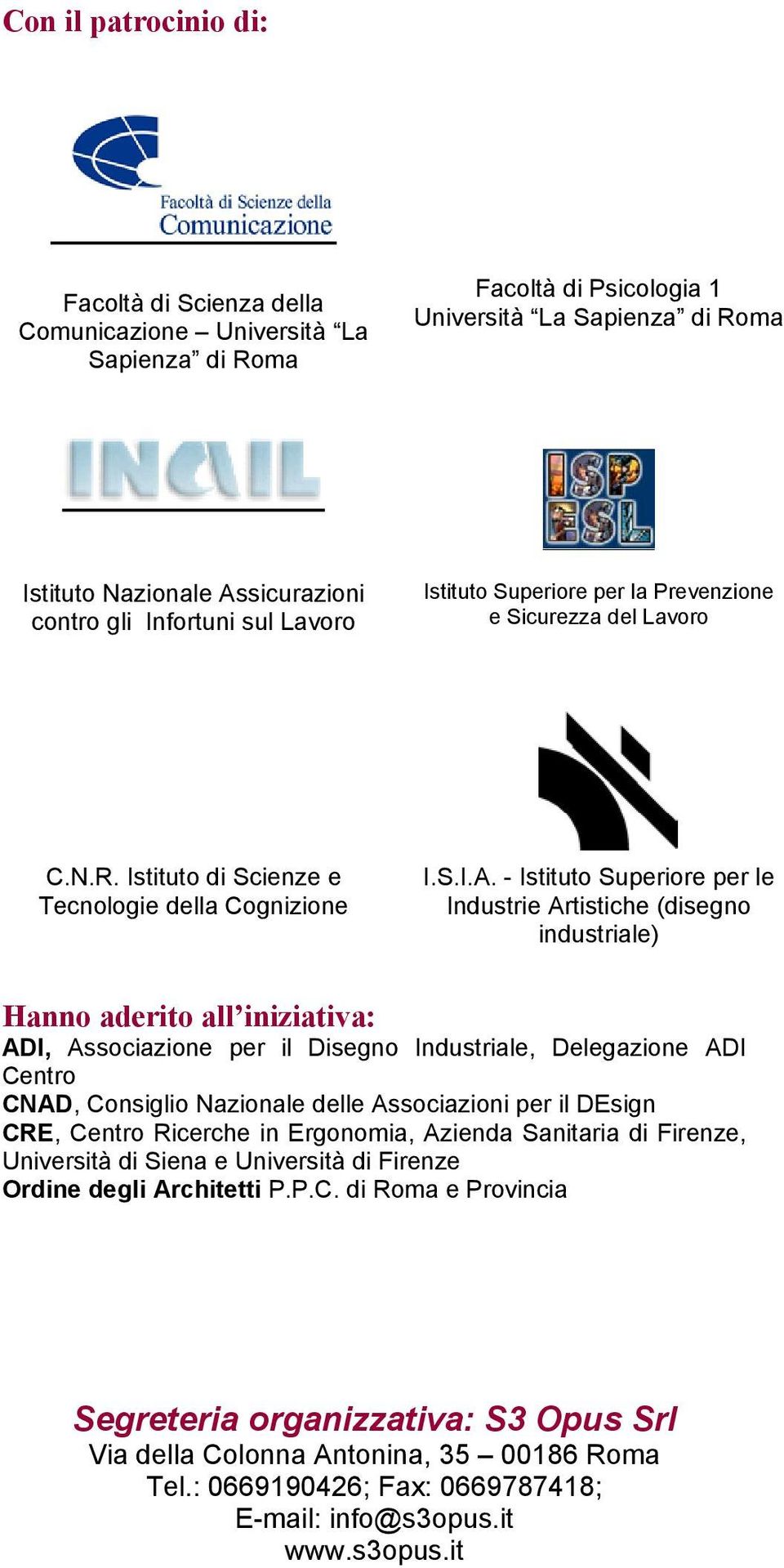 - Istituto Superiore per le Industrie Artistiche (disegno industriale) Hanno aderito all iniziativa: ADI, Associazione per il Disegno Industriale, Delegazione ADI Centro CNAD, Consiglio Nazionale