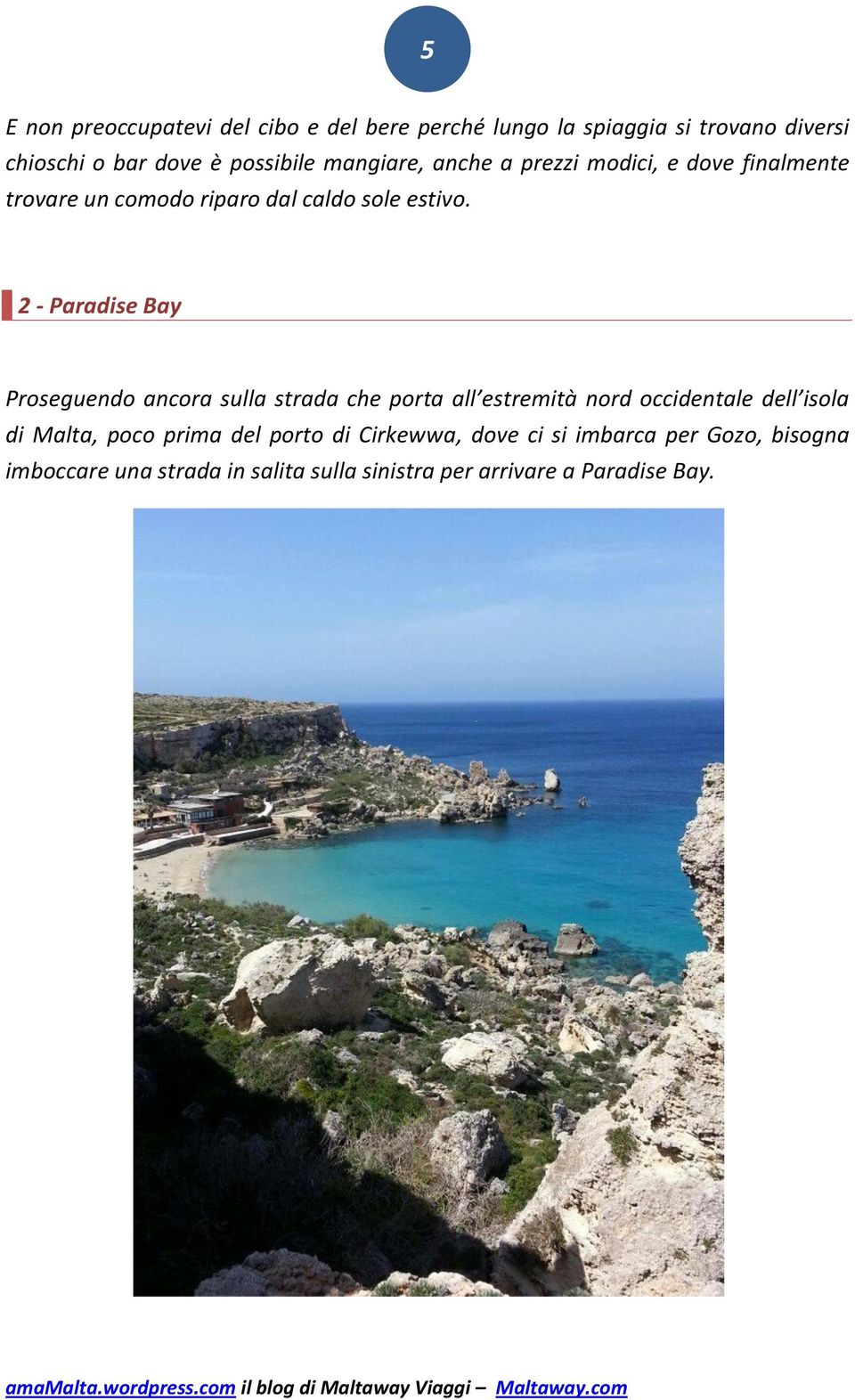 2 - Paradise Bay Proseguendo ancora sulla strada che porta all estremità nord occidentale dell isola di Malta, poco