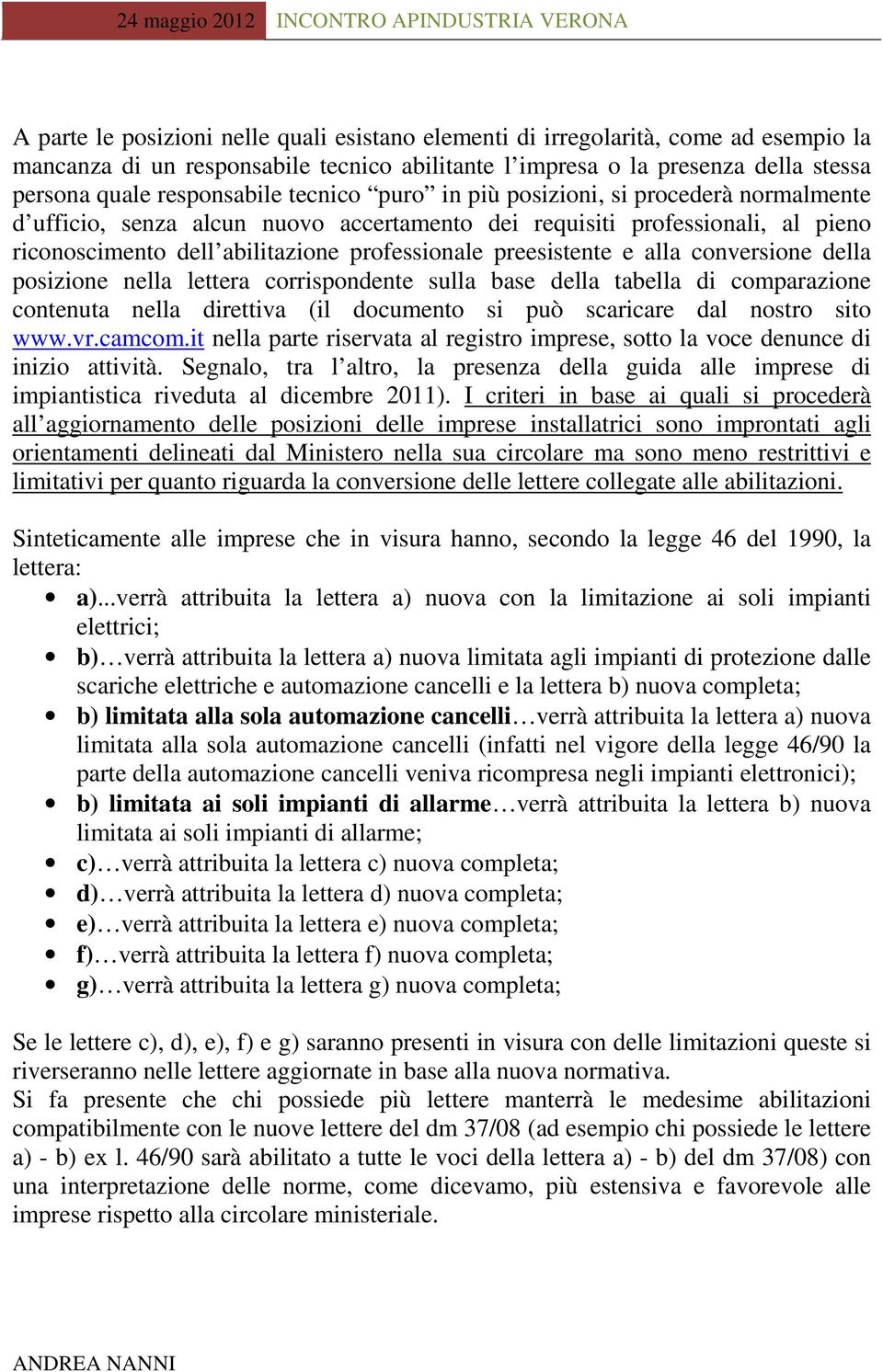 alla conversione della posizione nella lettera corrispondente sulla base della tabella di comparazione contenuta nella direttiva (il documento si può scaricare dal nostro sito www.vr.camcom.