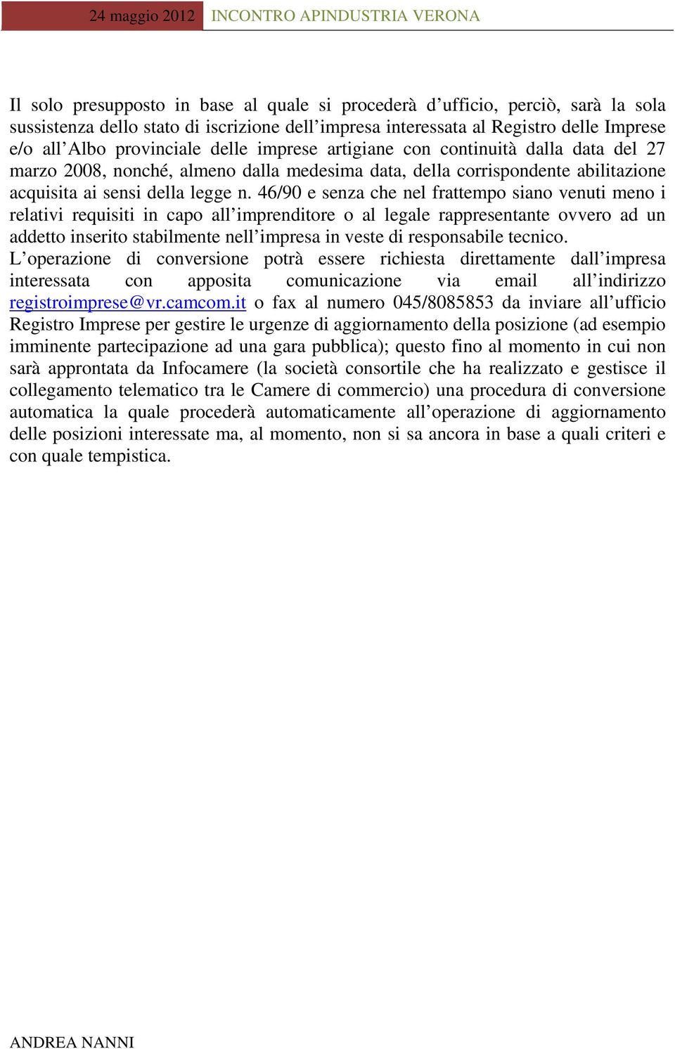 46/90 e senza che nel frattempo siano venuti meno i relativi requisiti in capo all imprenditore o al legale rappresentante ovvero ad un addetto inserito stabilmente nell impresa in veste di